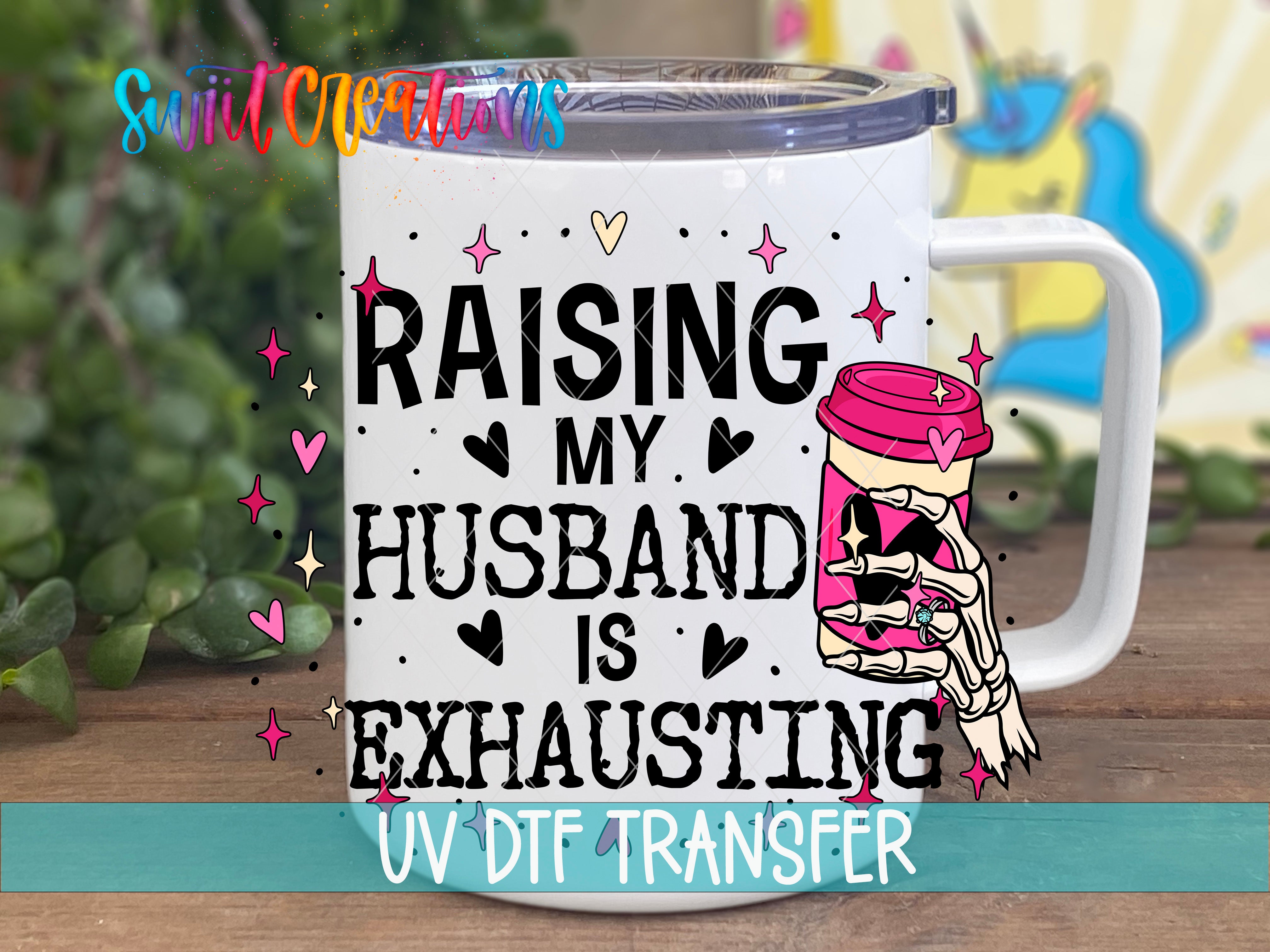 Swiit Creations UV DTF Raising My Husband Is Exhausting transfer displayed on a white coffee mug