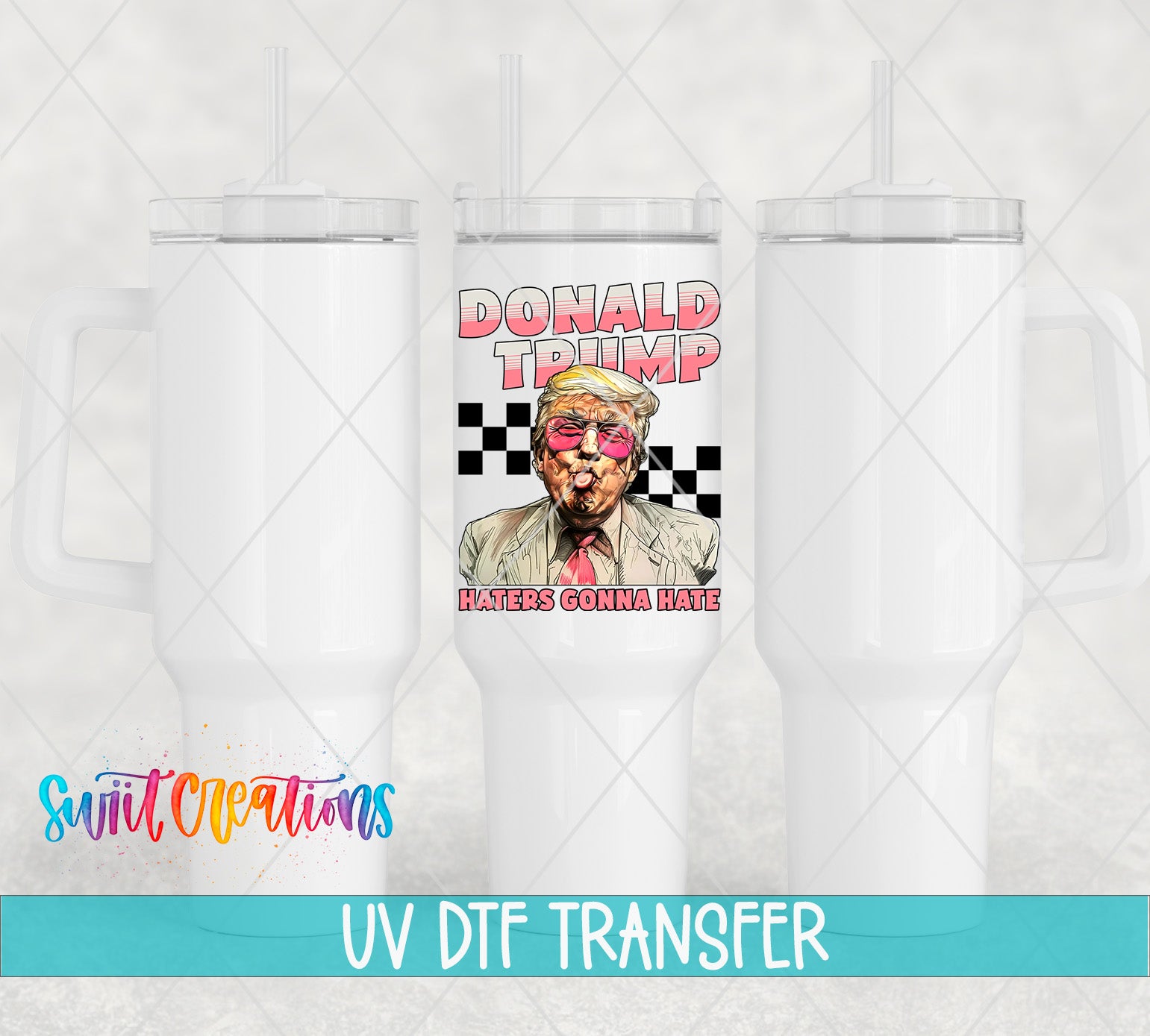 Swiit Creations UV DTF Haters Gonna Hate Trump transfer shown on a white tumbler set