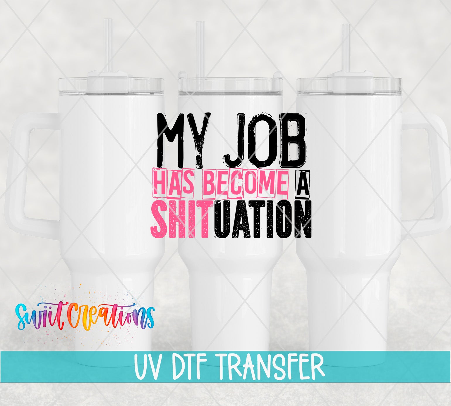 Swiit Creations UV DTF My Job Is a Shituation transfer shown on a white tumbler set