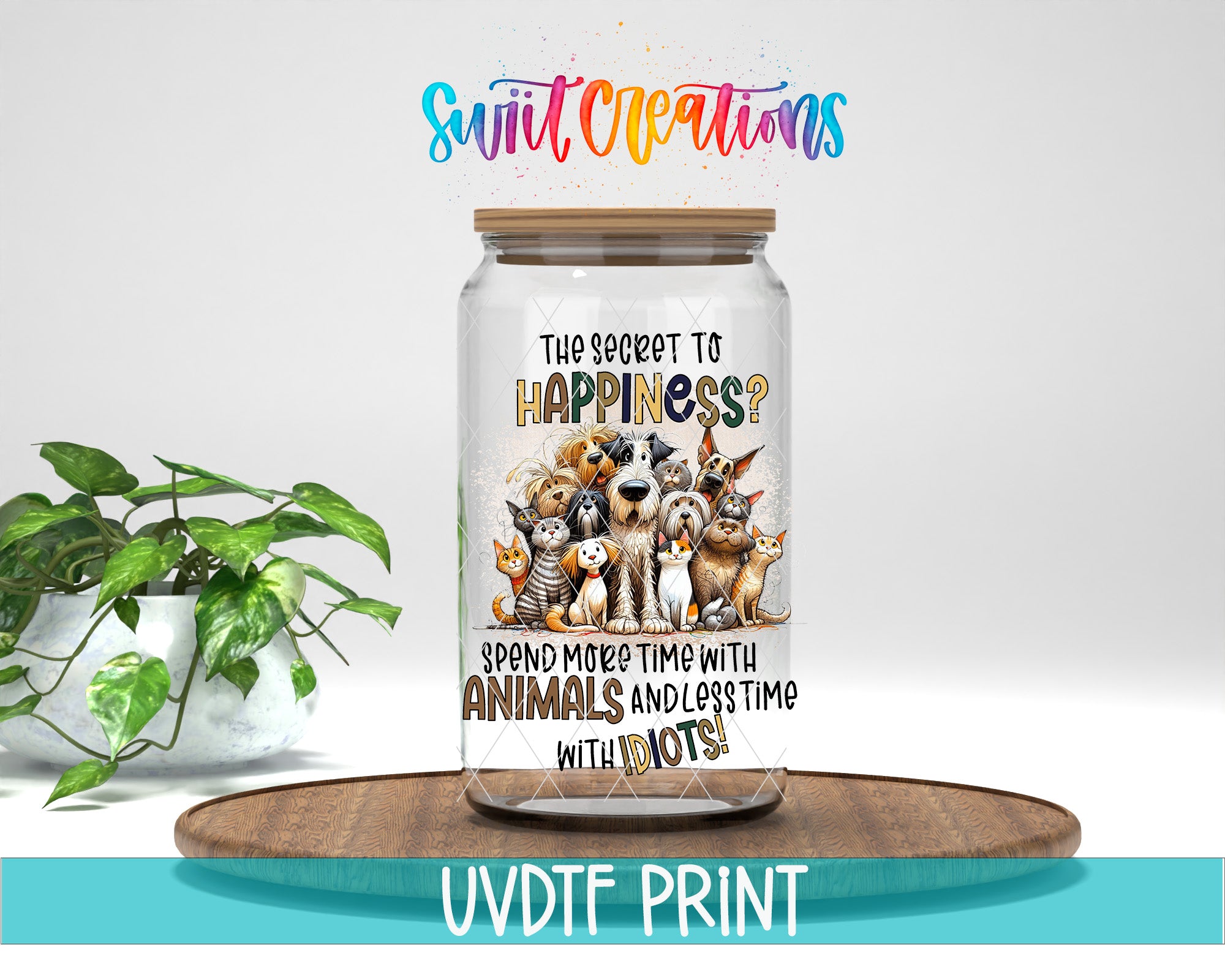 A glass jar with a label featuring a group of animals, including dogs, cats, and rabbits, along with the text "The secret to happiness? Spend more time with animals and less time with people". The jar is placed on a wooden surface, and there is a potted plant in the background.