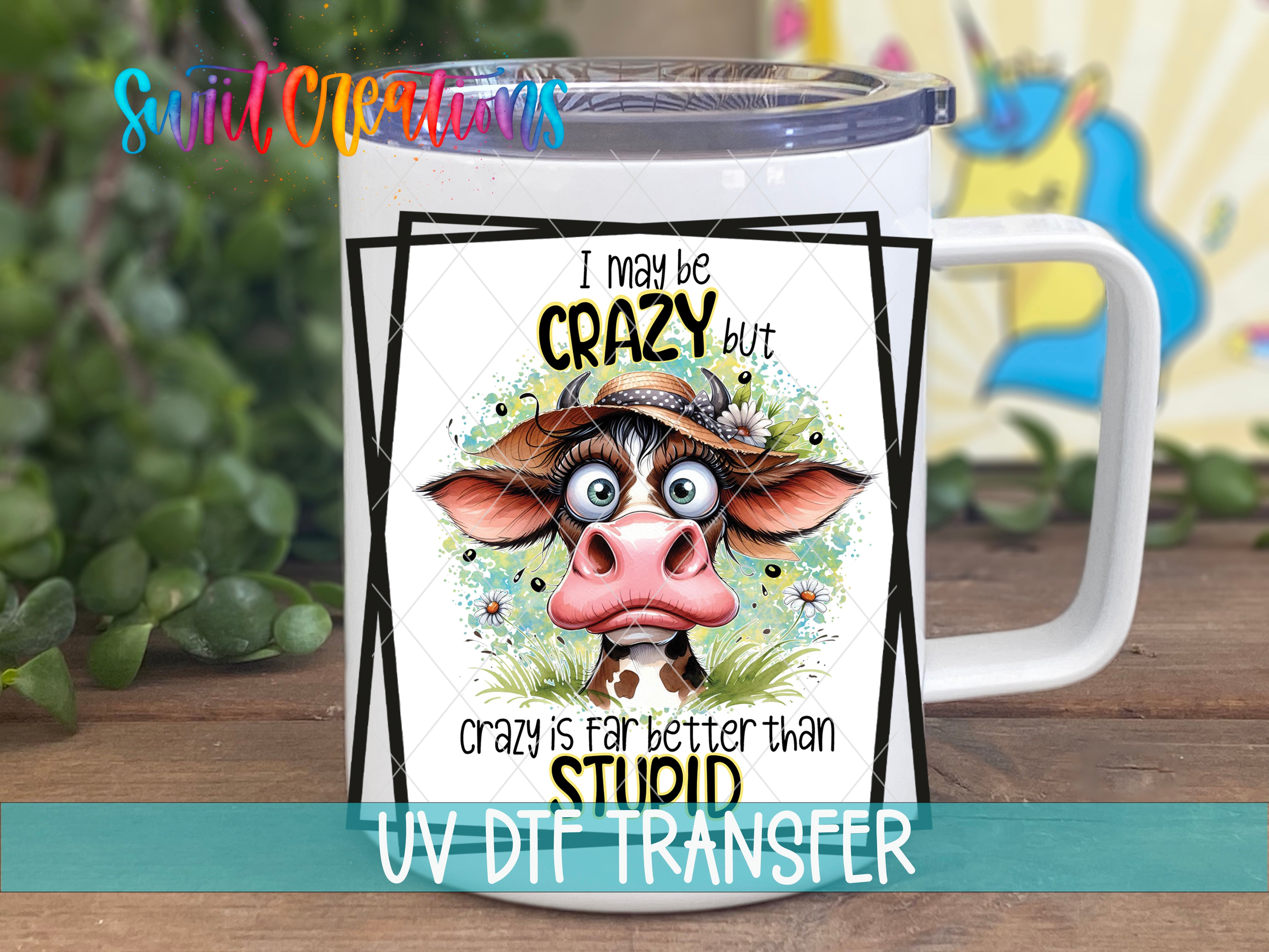 Swiit Creations UV DTF I May Be Crazy but Crazy is Far Better transfer displayed on a white coffee mug
