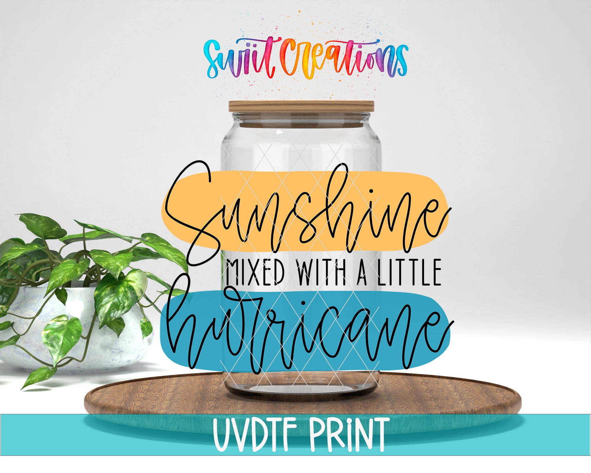 The image is a promotional graphic for a product called "Sunshine Mixed with a Little Hurricane". It features a glass jar with a wooden lid, placed on a wooden tray, and there is a potted plant in the background. The text "Swift Creations" is written above the jar, and "UVDF PRINT" is written at the bottom of the image.