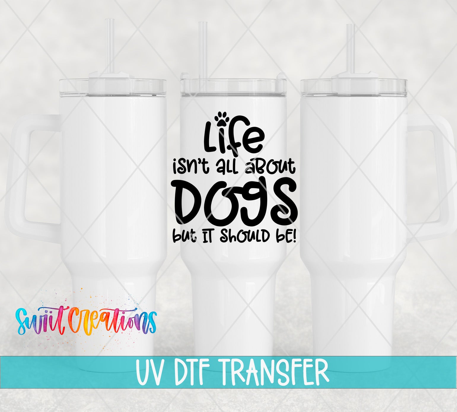 Swiit Creations UV DTF Life Isn't All About Dogs transfer shown on a white tumbler set