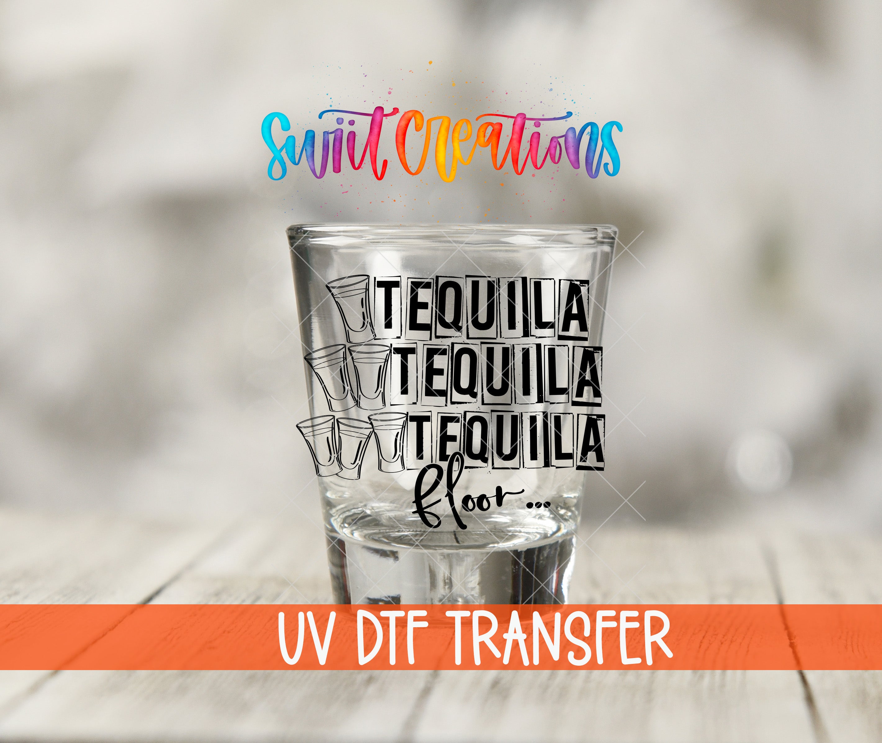 a shot glass with the text "TEQUILA TEQUILA TEQUILA floo..." printed on it, along with illustrations of shot glasses. The shot glass is placed on a wooden surface, and there is a rainbow-colored text overlay above it that reads "Swift Creations UV Dtf Transfer".
