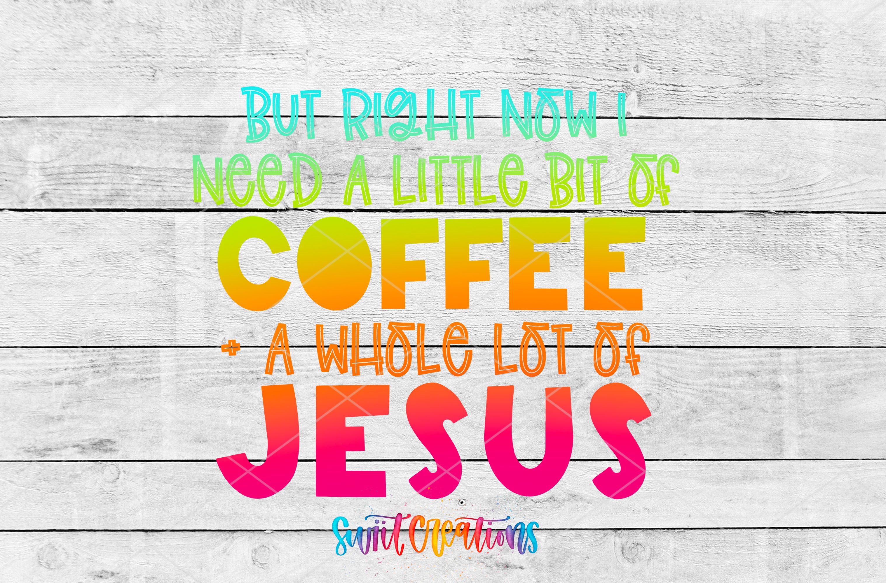 a colorful text overlay on a white wooden background that reads "But right now I need a little bit of coffee - a whole lot of Jesus".