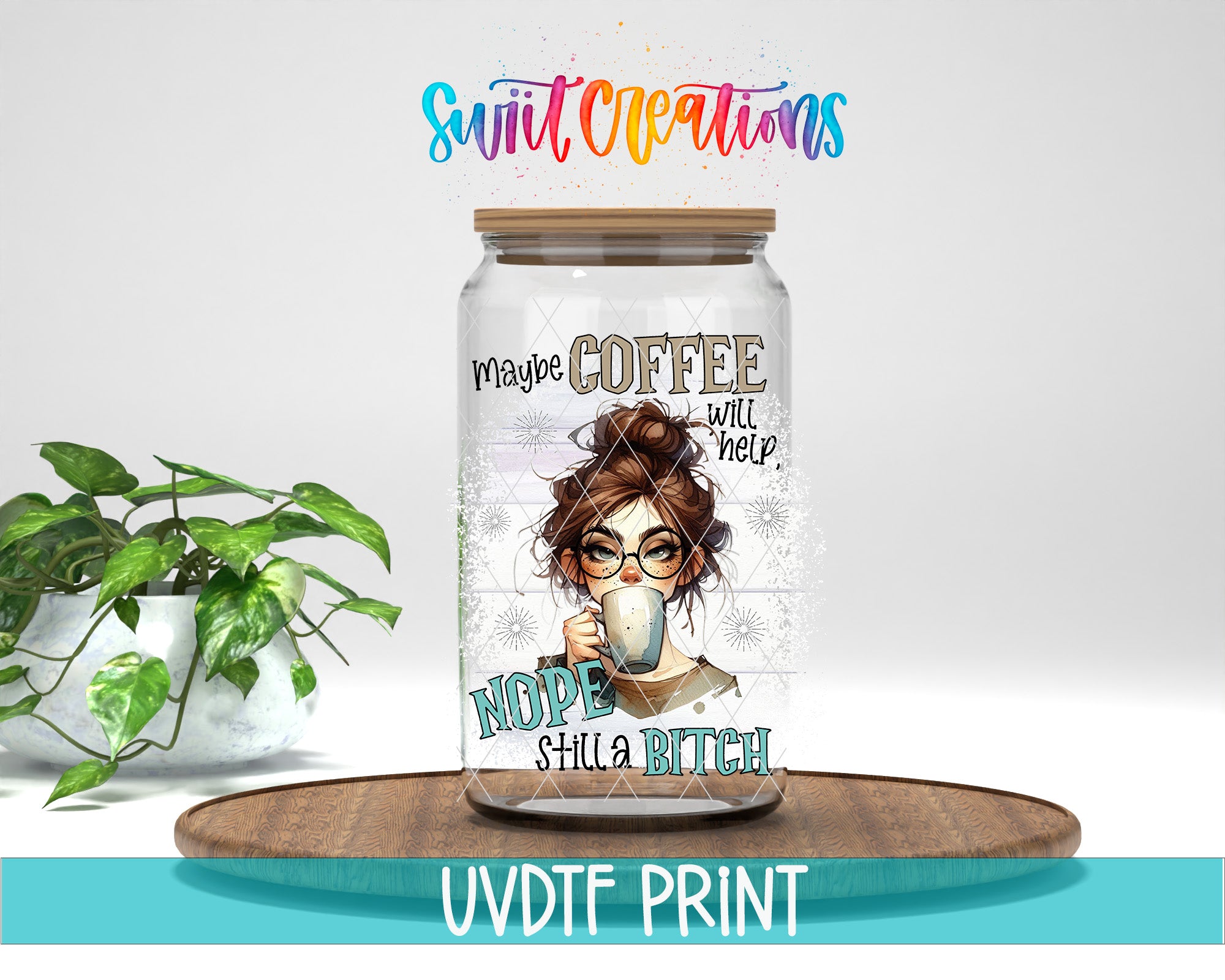 A jar with a label that says "MAYBE COFFEE WILL HELP NOPE STILL A BITCH" and features an illustration of a woman with a coffee mug. The jar is placed on a wooden surface, and there is a potted plant in the background.