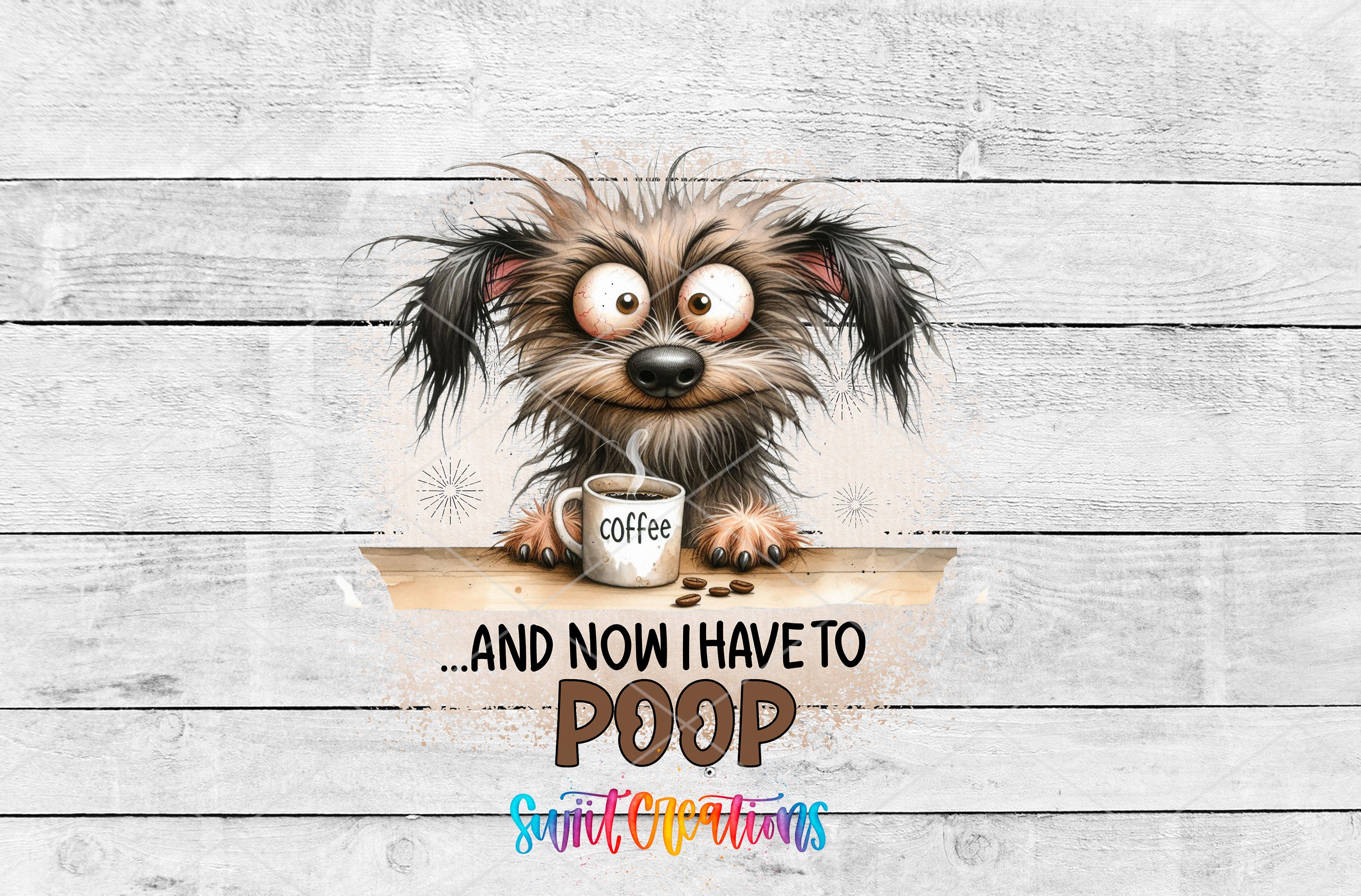 Swiit Creations UV DTF Coffee and Now I Have to Poop transfer shown as the full artwork preview