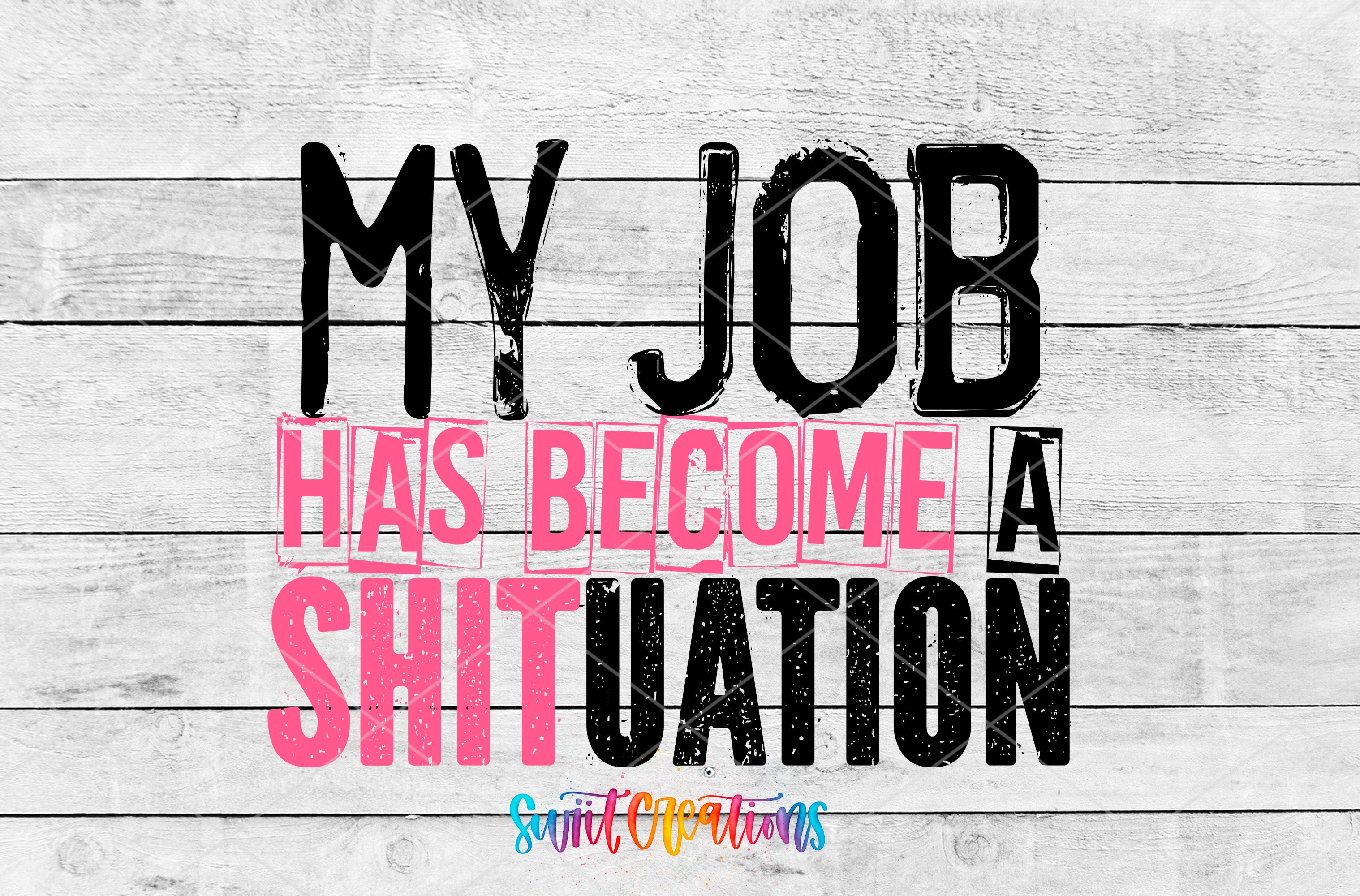 the text "MY JOB HAS BECOME A SHIT UATION" in a bold, stylized font.