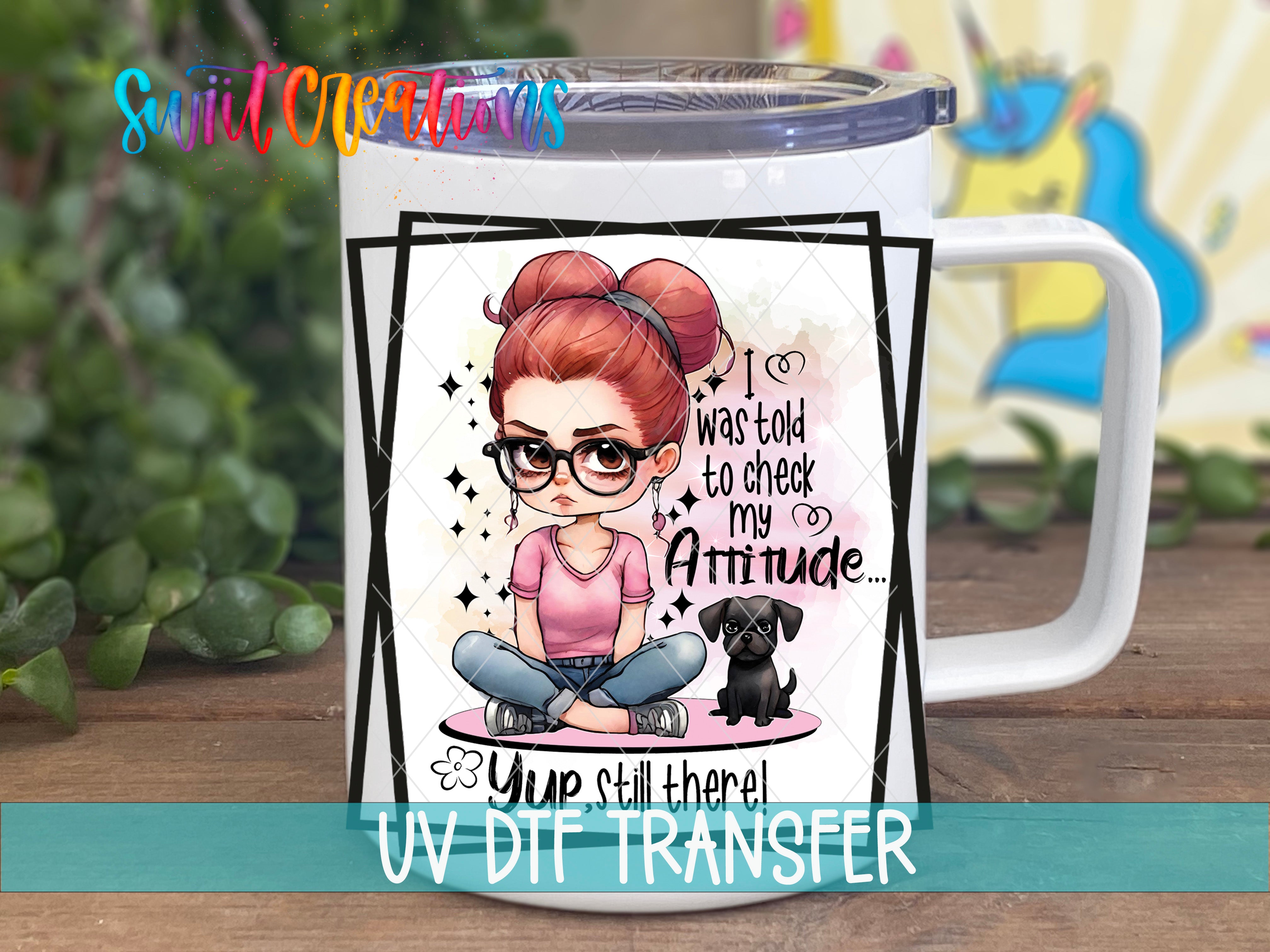 Swiit Creations UV DTF I Was Told To Check My Attitude Yup Still transfer displayed on a white coffee mug