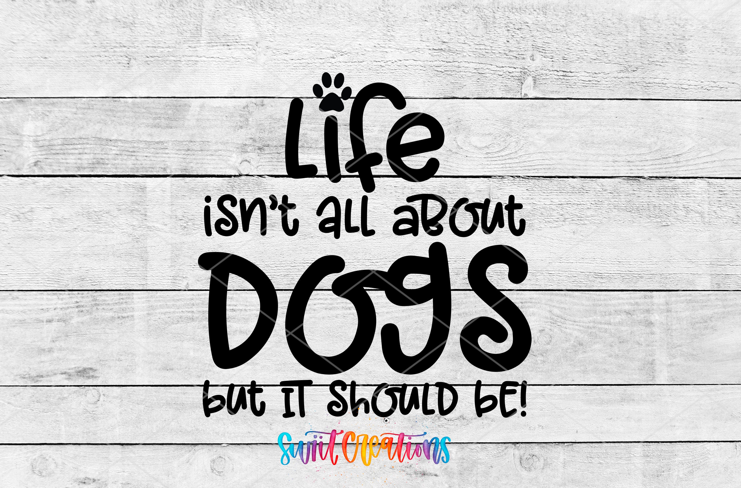Swiit Creations UV DTF Life Isn't All About Dogs transfer shown as the full artwork preview