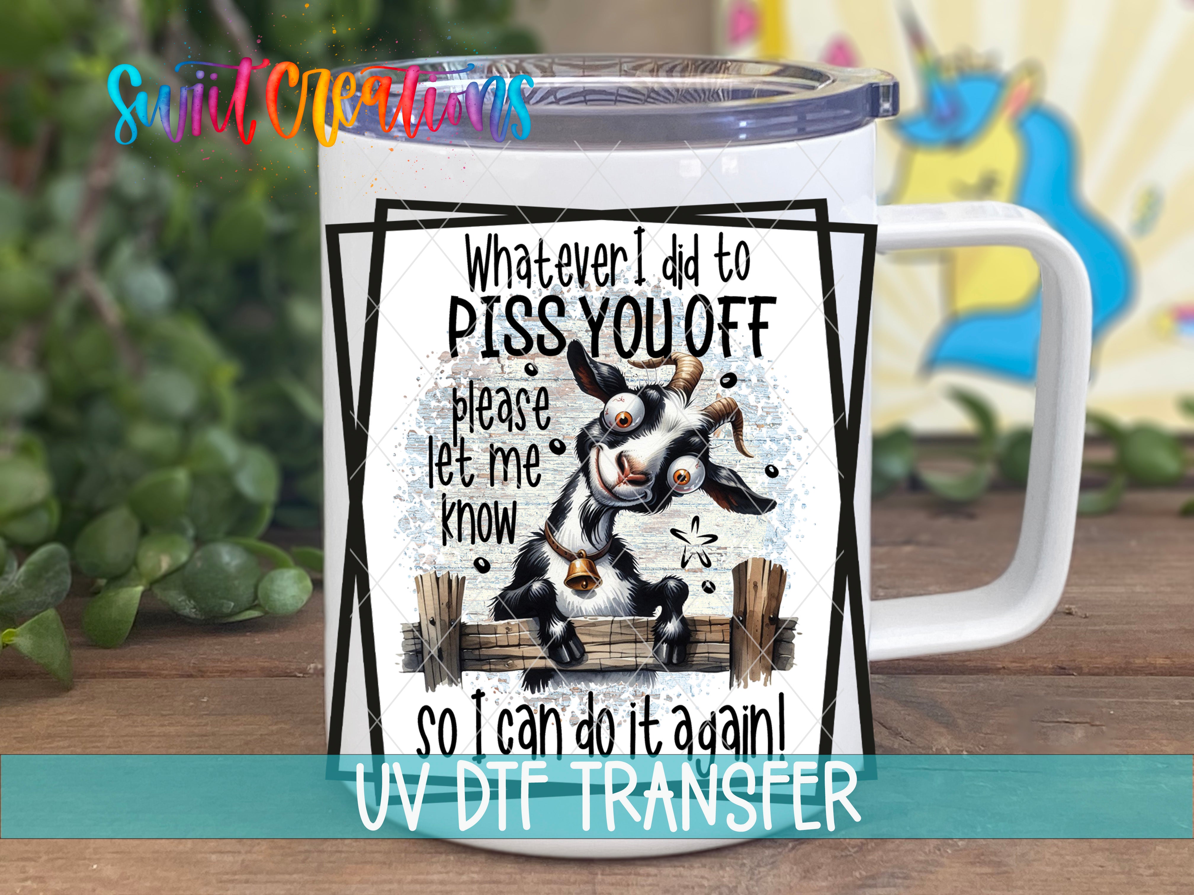 Swiit Creations UV DTF Whatever I Did To Piss You Off Goat transfer displayed on a white coffee mug