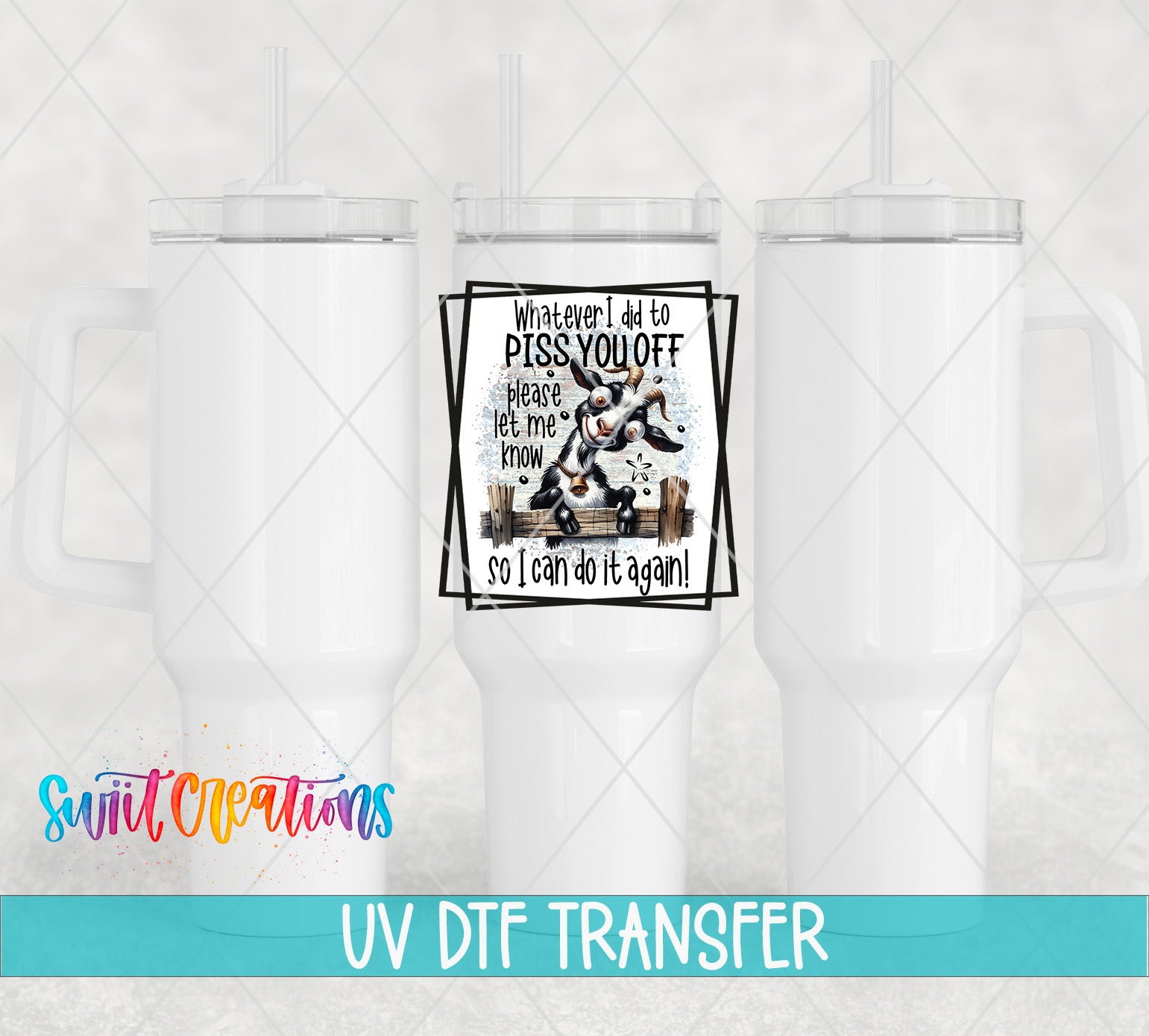 Swiit Creations UV DTF Whatever I Did To Piss You Off Goat transfer shown on a white tumbler set