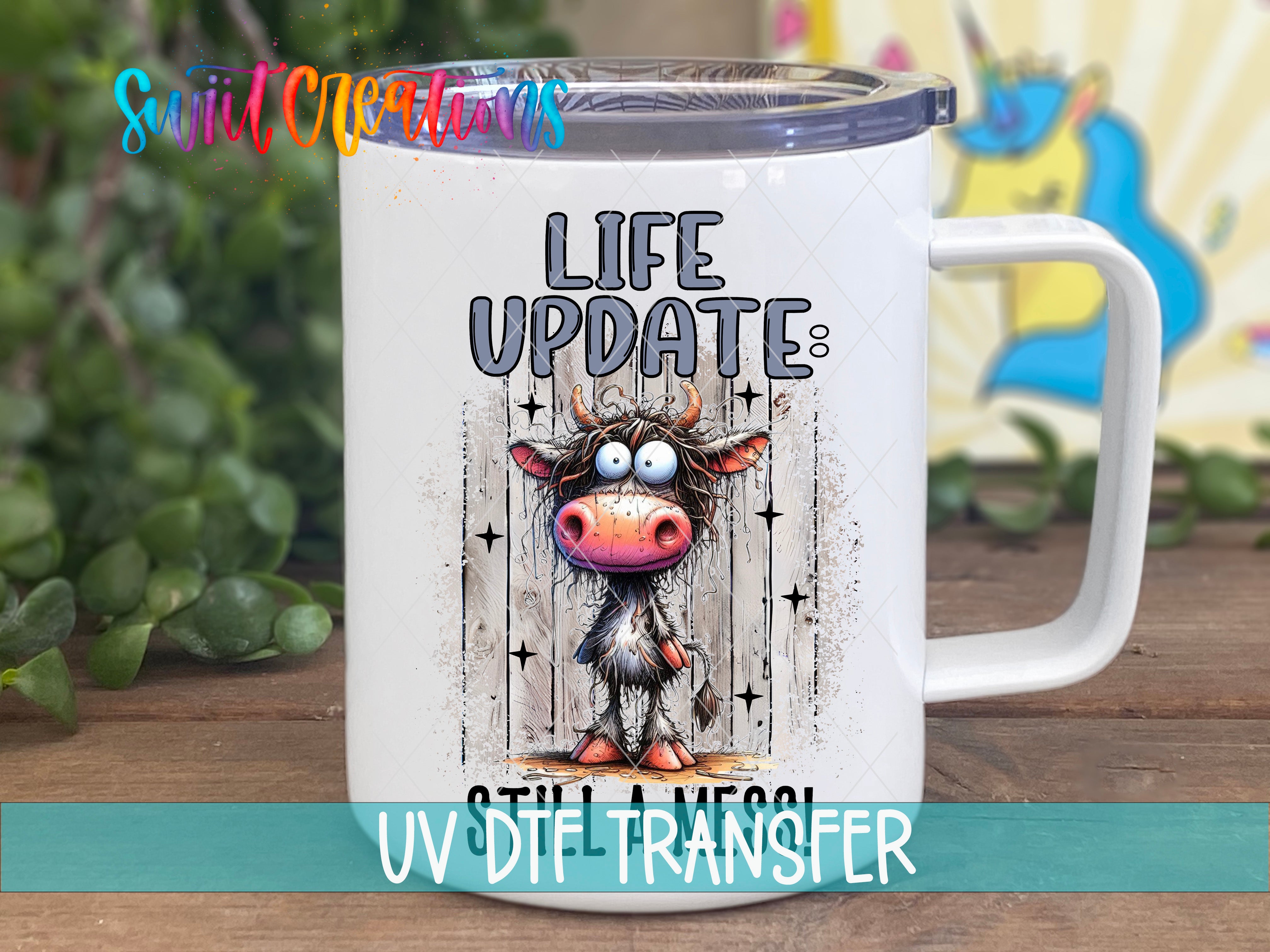 Swiit Creations UV DTF Life Update Still a Mess transfer displayed on a white coffee mug