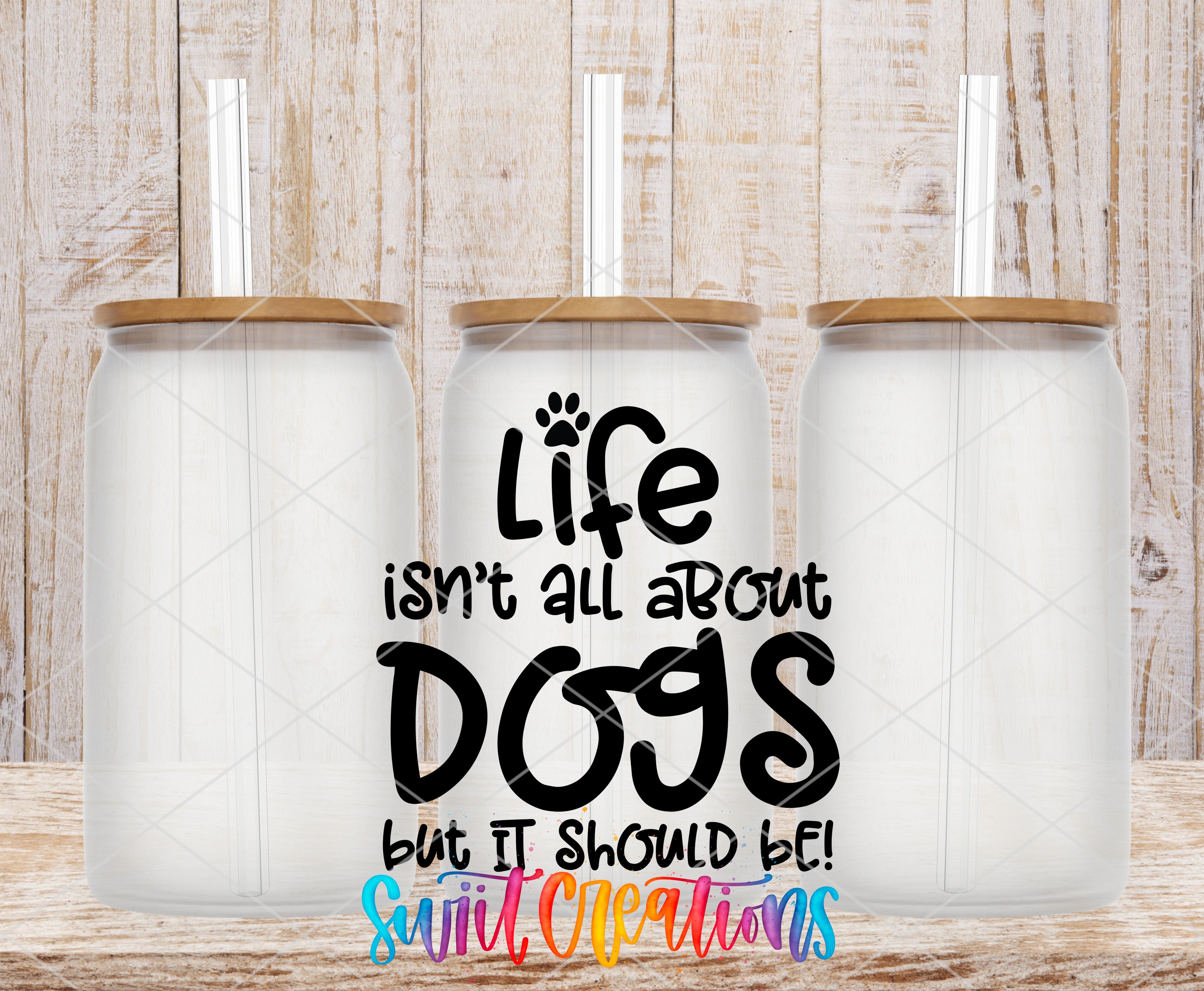 Swiit Creations UV DTF Life Isn't All About Dogs transfer shown on a clear glass can set