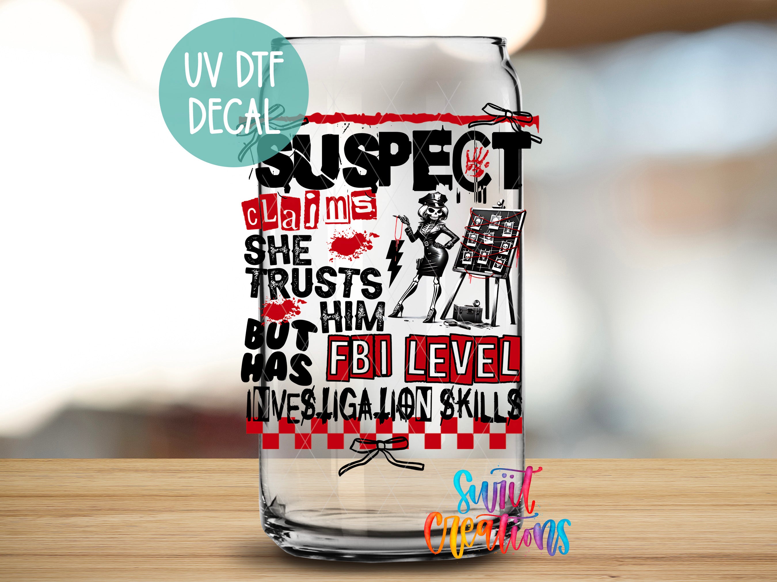 a glass can with a UV decal that says "SUSPECT claims she trusts him but he has FBI level investigation skills".