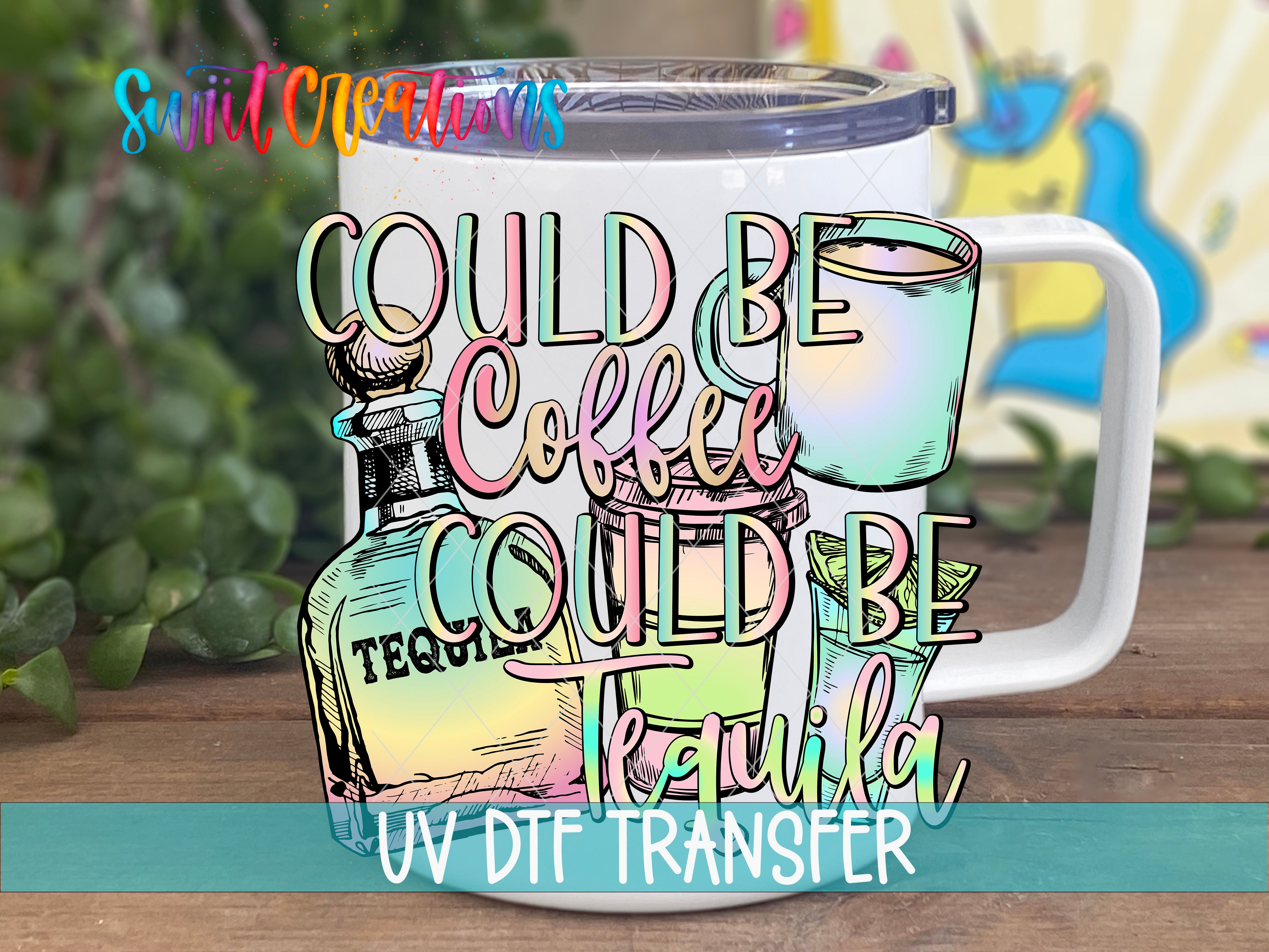 Swiit Creations Could Be Coffee Could Be Tequila UV DTF transfer displayed on a white coffee mug