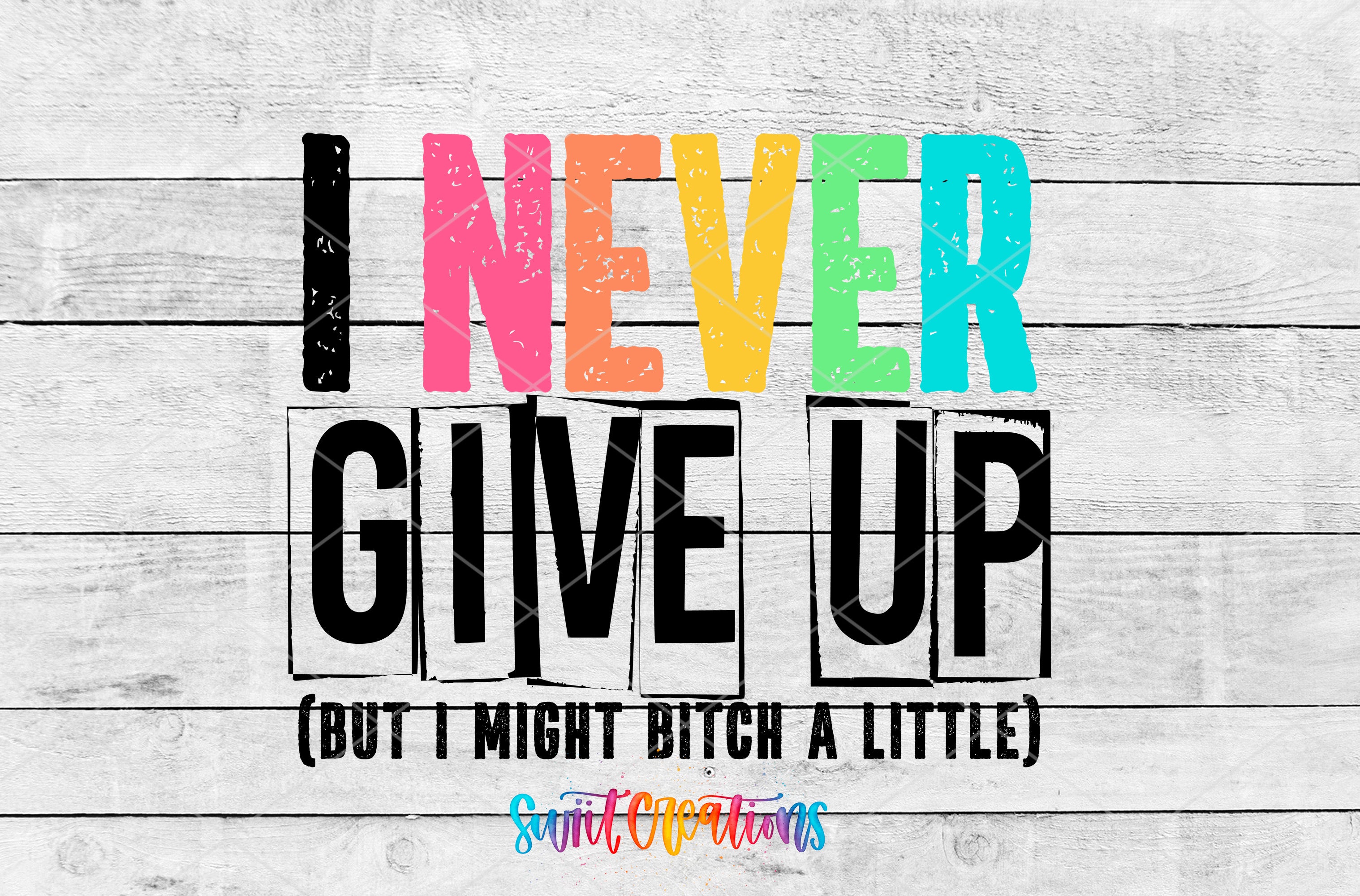 I Never Give Up colorful motivational humor lettering UV DTF transfer artwork by Swiit Creations
