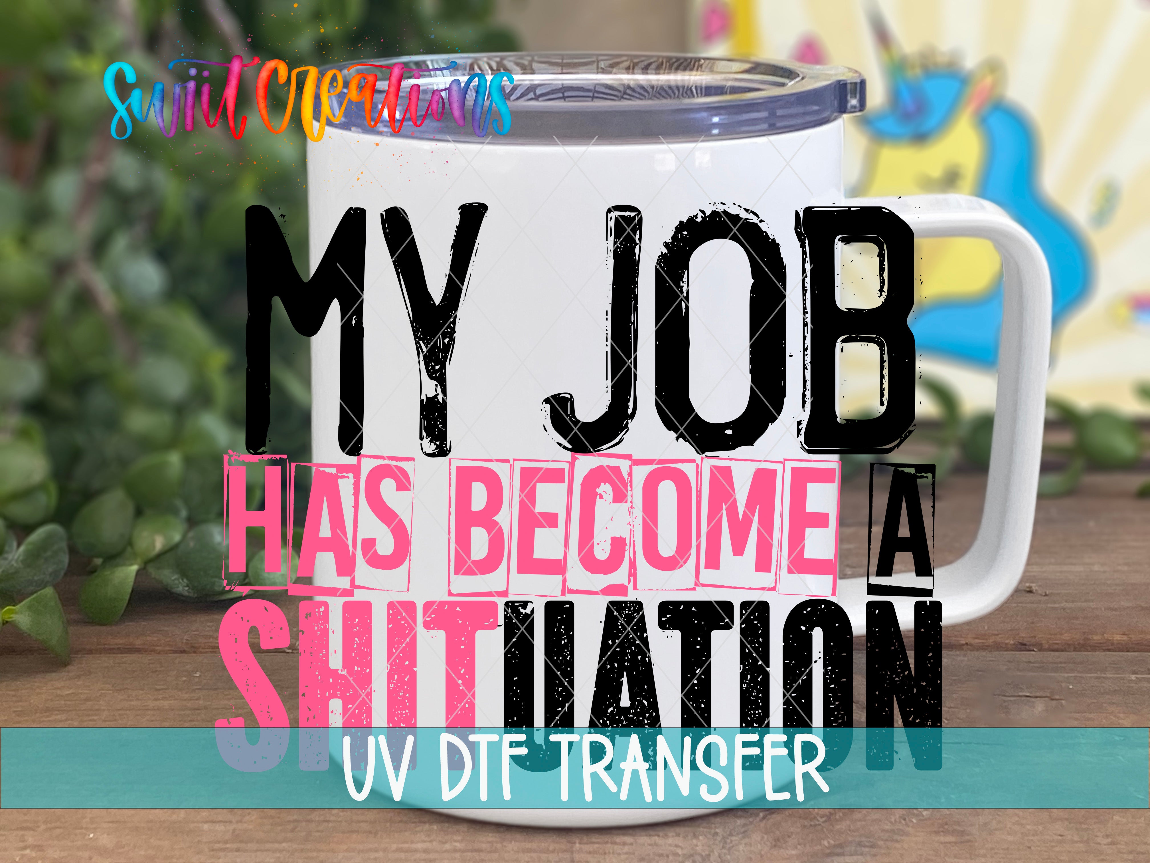 Swiit Creations UV DTF My Job Is a Shituation transfer displayed on a white coffee mug