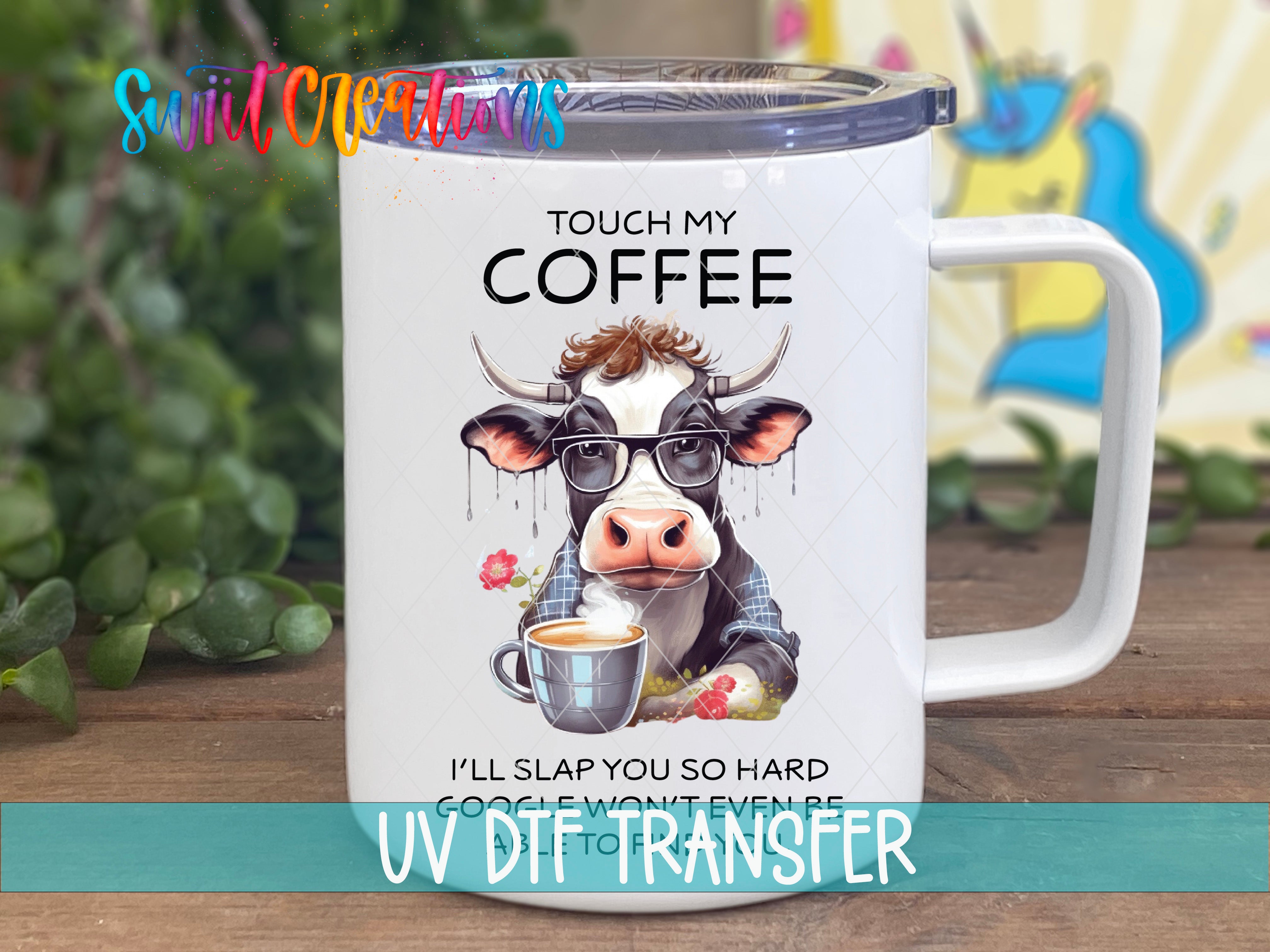 Swiit Creations UV DTF Touch My Coffee I’ll Slap You So Hard Cow transfer displayed on a white coffee mug