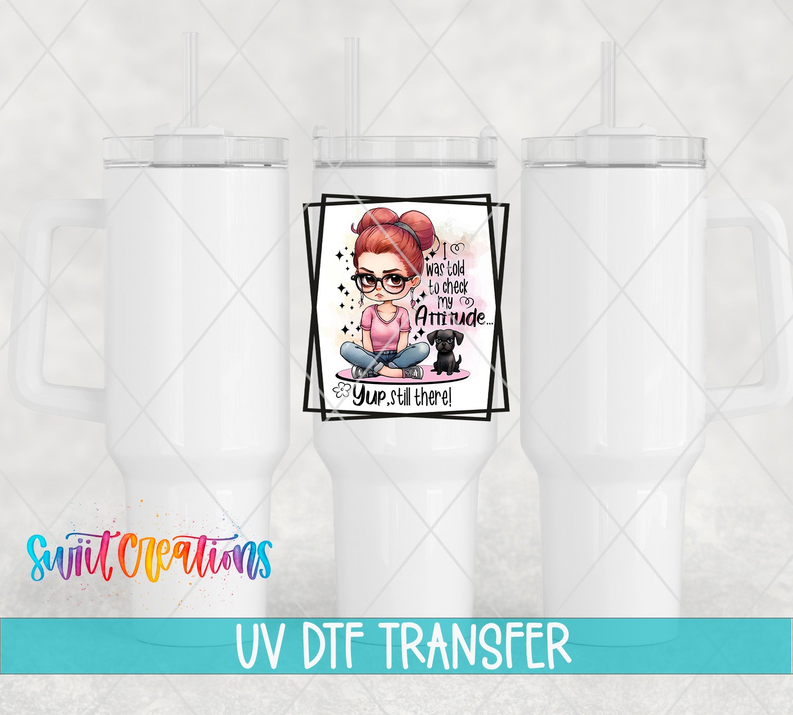 Swiit Creations UV DTF I Was Told To Check My Attitude Yup Still transfer shown on a white tumbler set