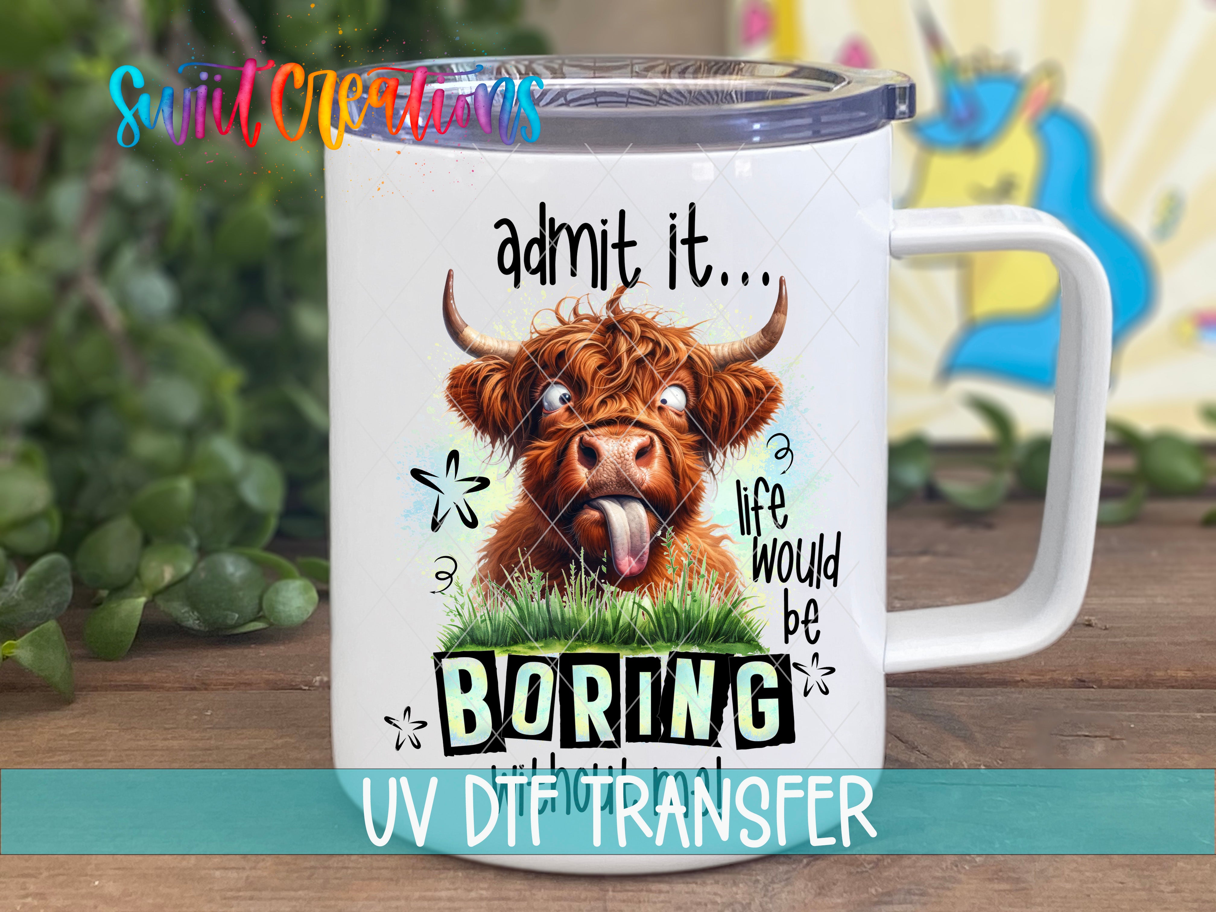 Swiit Creations UV DTF Life Would Be Boring Without Me transfer displayed on a white coffee mug