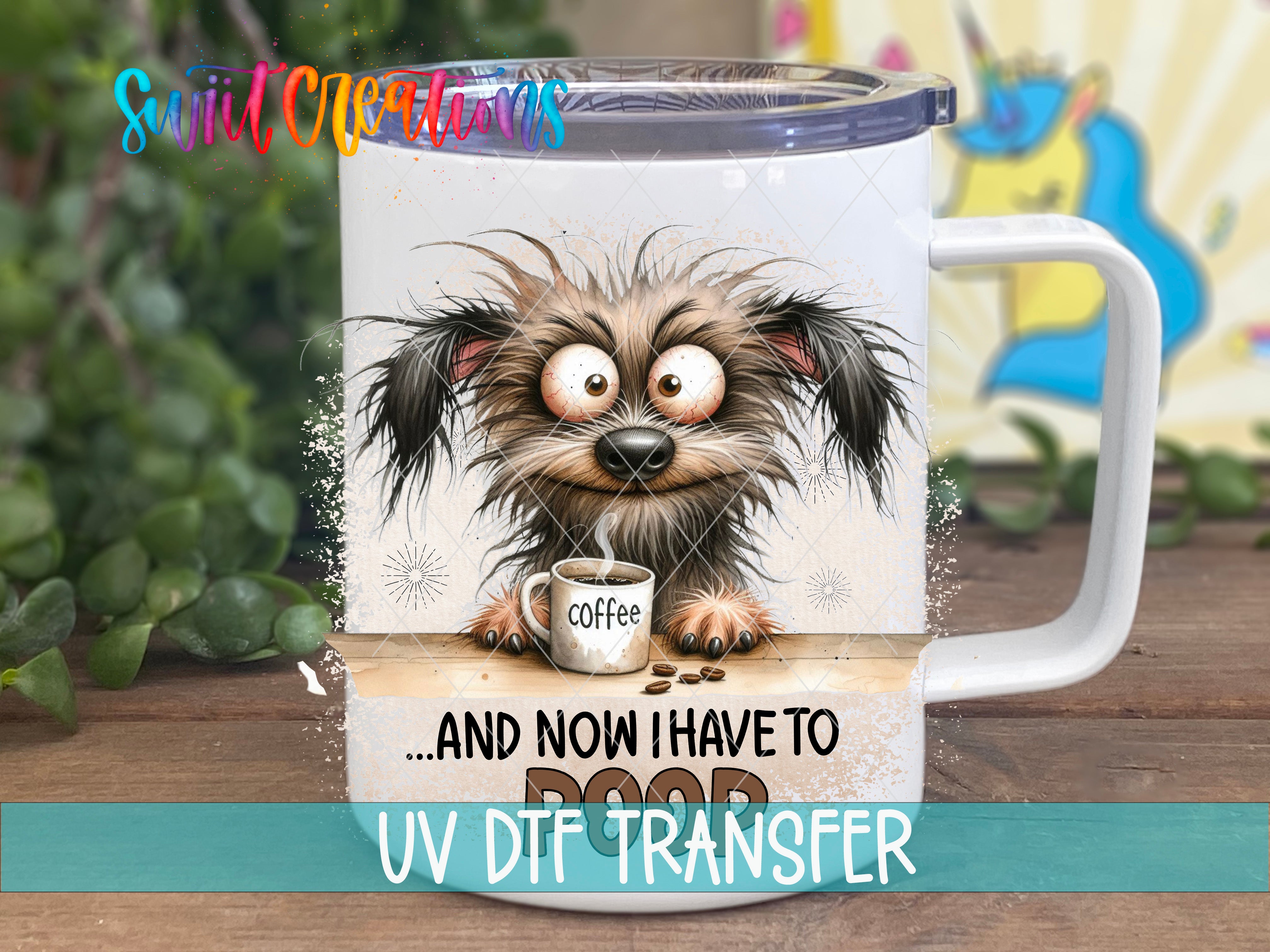 Swiit Creations UV DTF Coffee and Now I Have to Poop transfer displayed on a white coffee mug