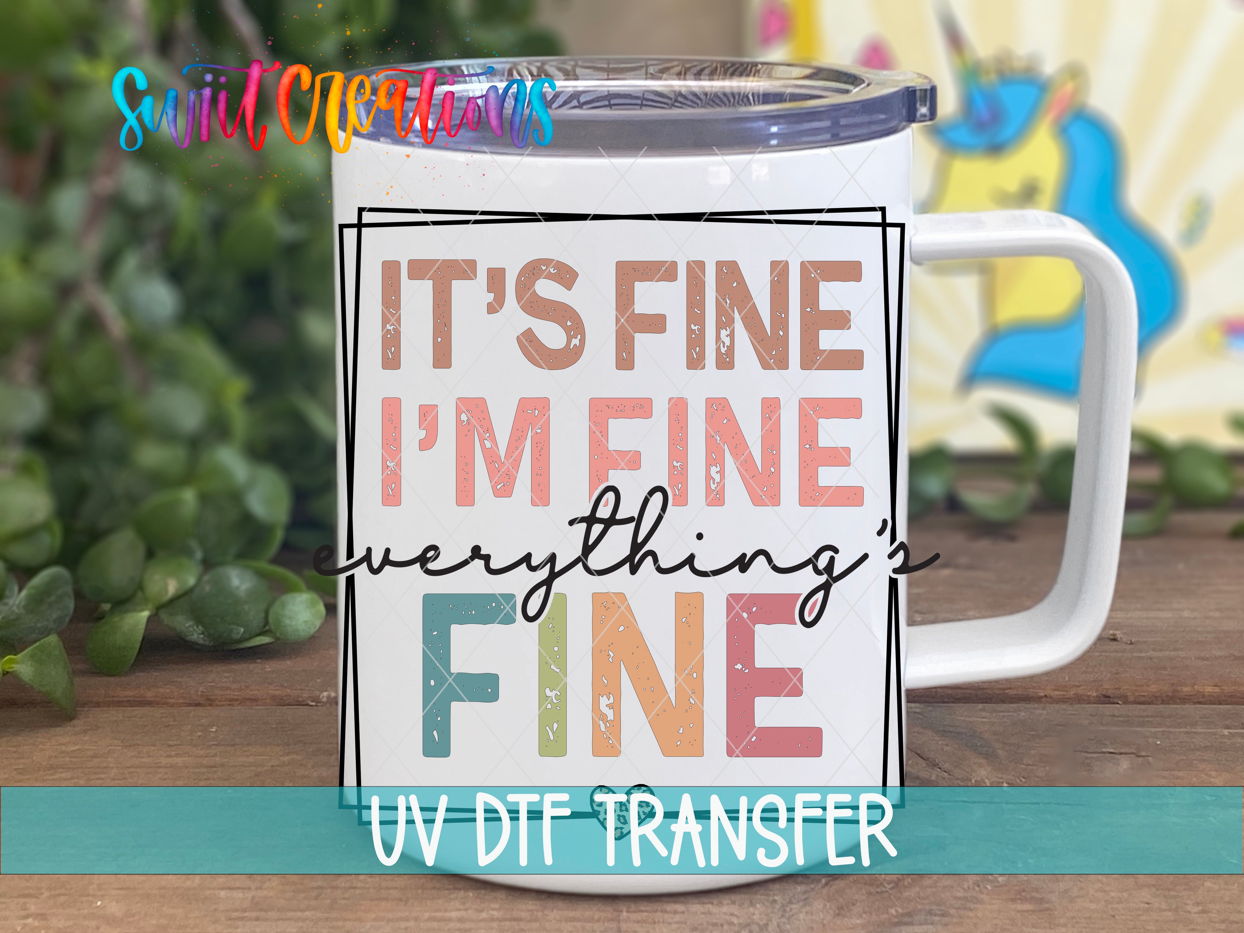 Swiit Creations UV DTF It's Fine I'm Fine Everything is Fine transfer displayed on a white coffee mug