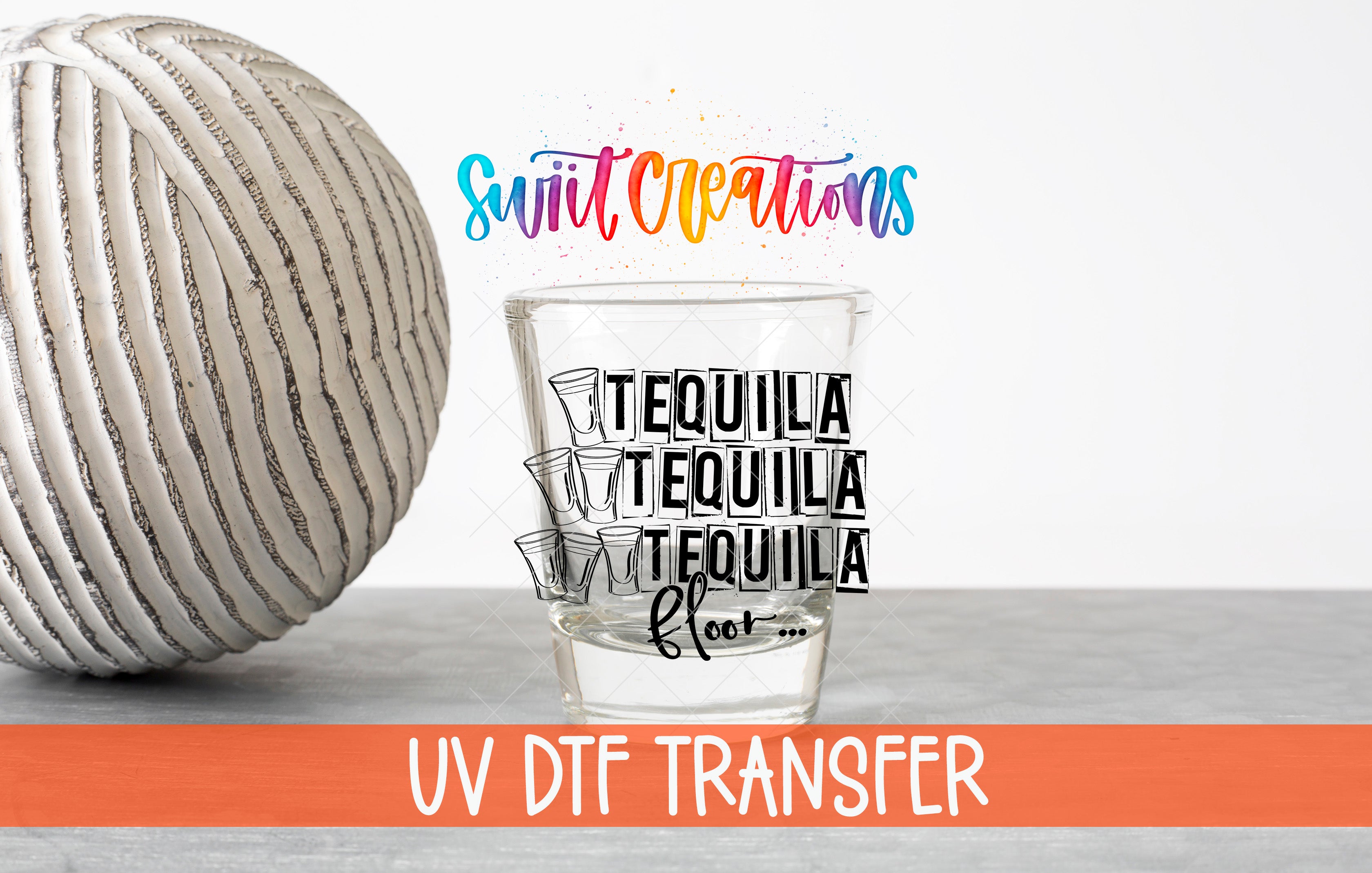 a glass with the text "TEQUILA TEQUILA TEQUILA" and a straw, along with a ball and a rainbow-colored text overlay that says "Swift Creations UV Dtf Transfer".