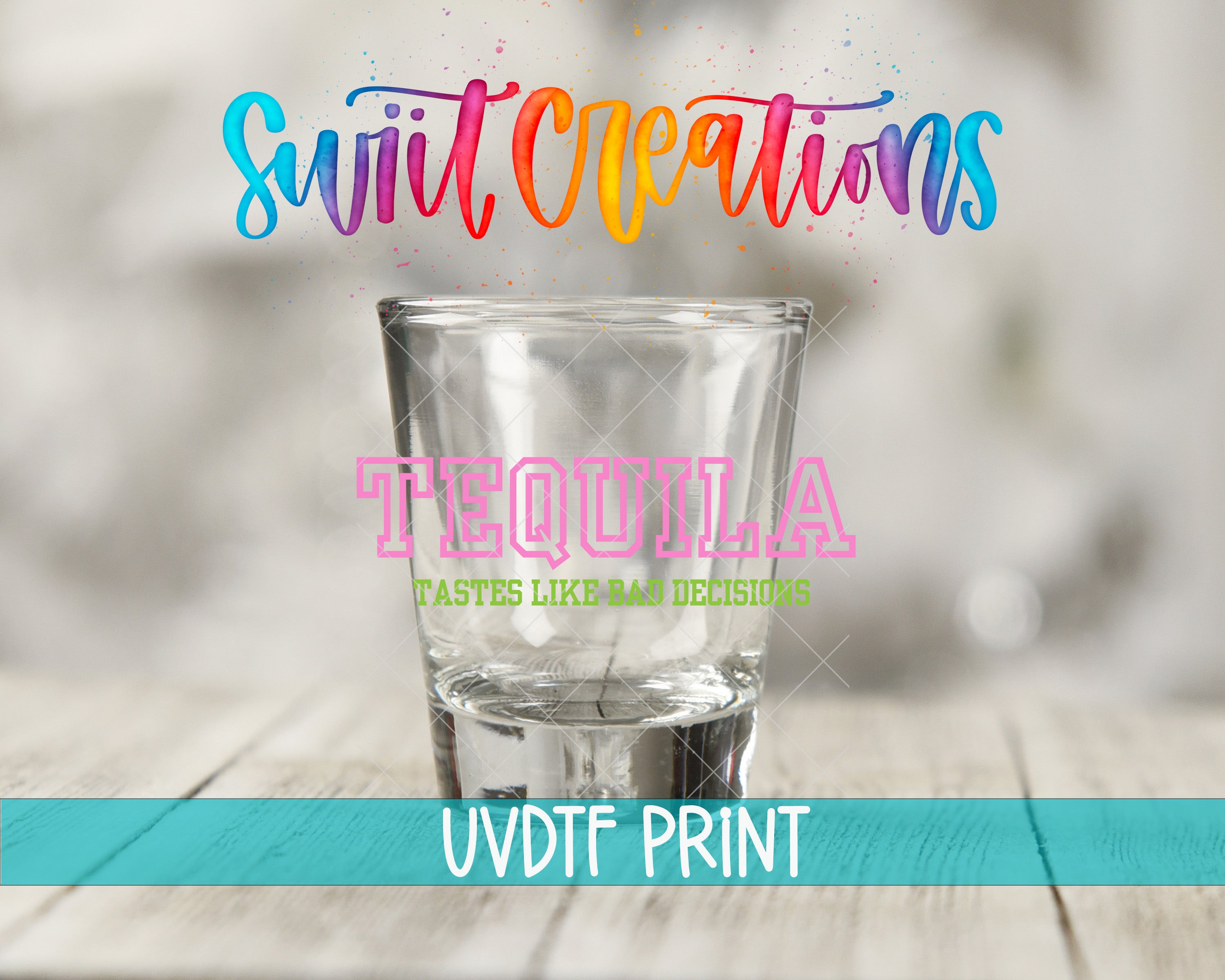 a clear glass of tequila on a wooden surface, with colorful text above it that reads "Swit Creations" and "Tequila TASTES LIKE NO DECISIONS".