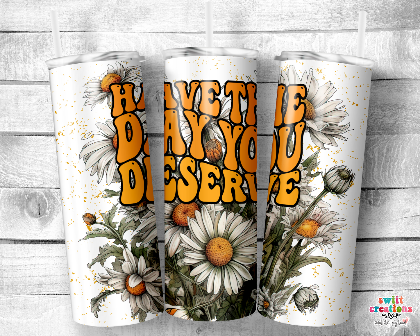 Have the Day You Deserve Tumbler (T500)