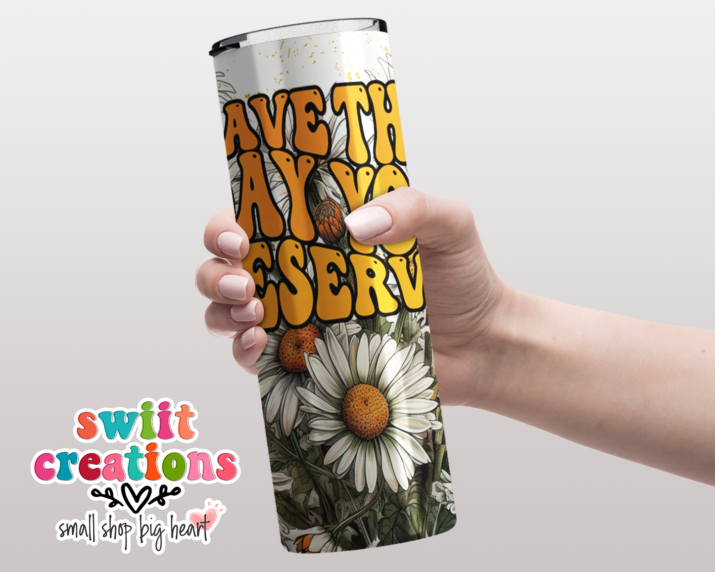 Have the Day You Deserve Tumbler (T500)