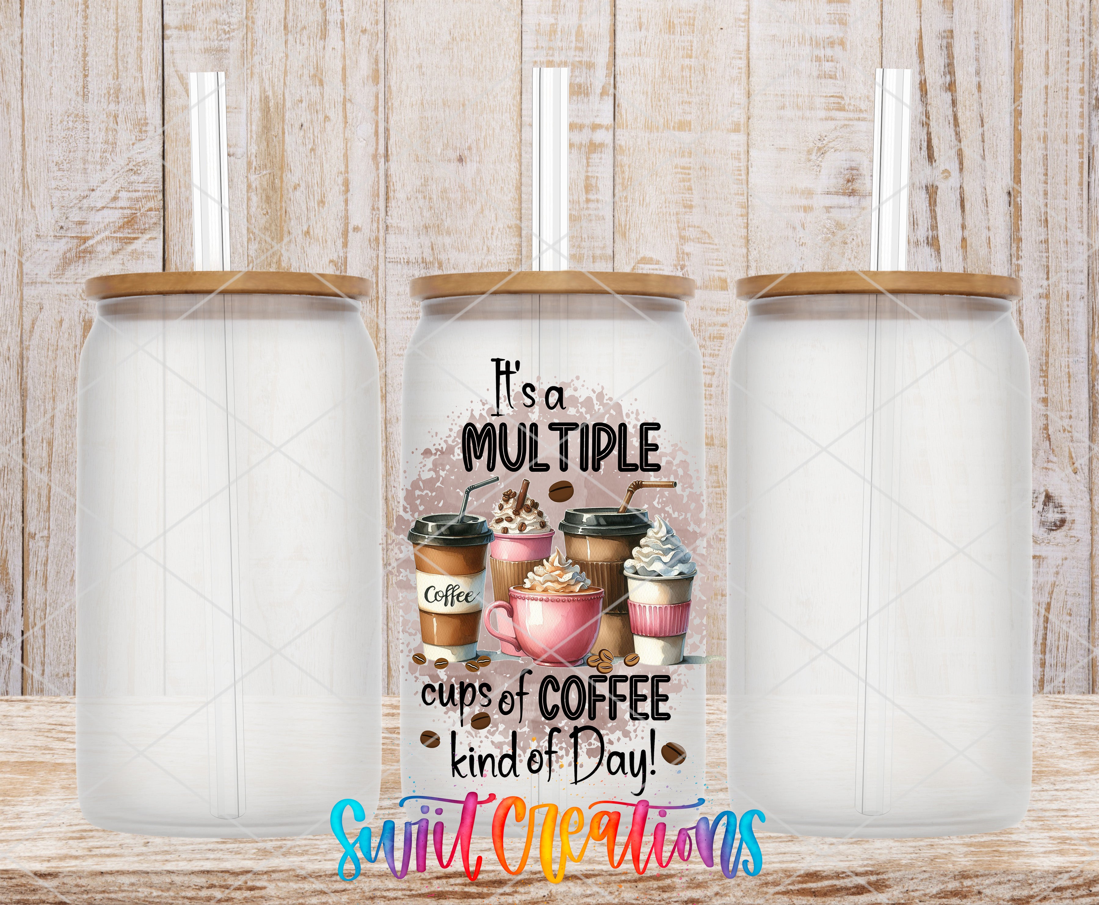Swiit Creations UV DTF Multiple Cup of Coffee Kind of Day transfer shown on a clear glass can set