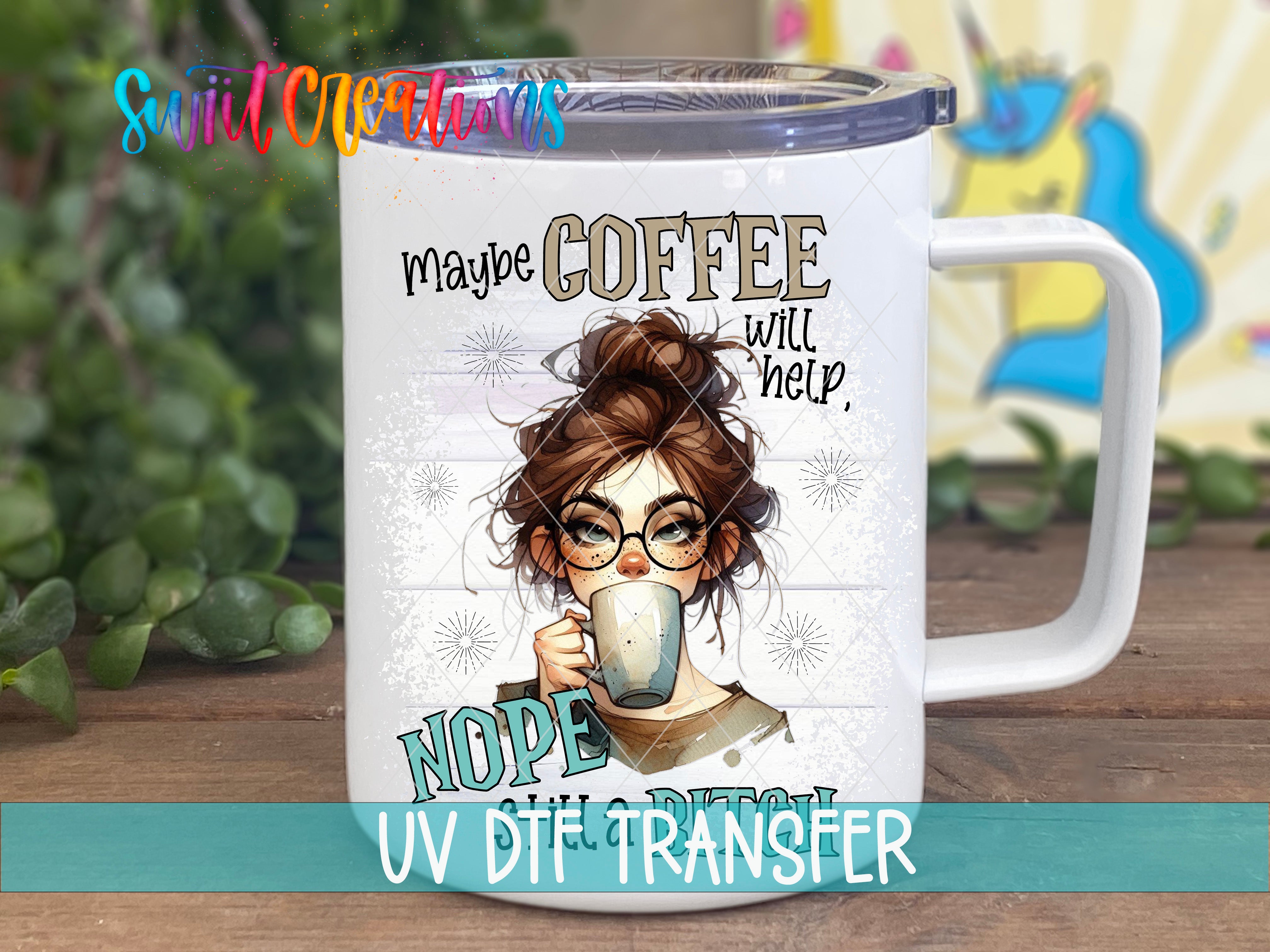 Swiit Creations UV DTF Maybe Coffee Will Help Nope I'm Still a transfer displayed on a white coffee mug