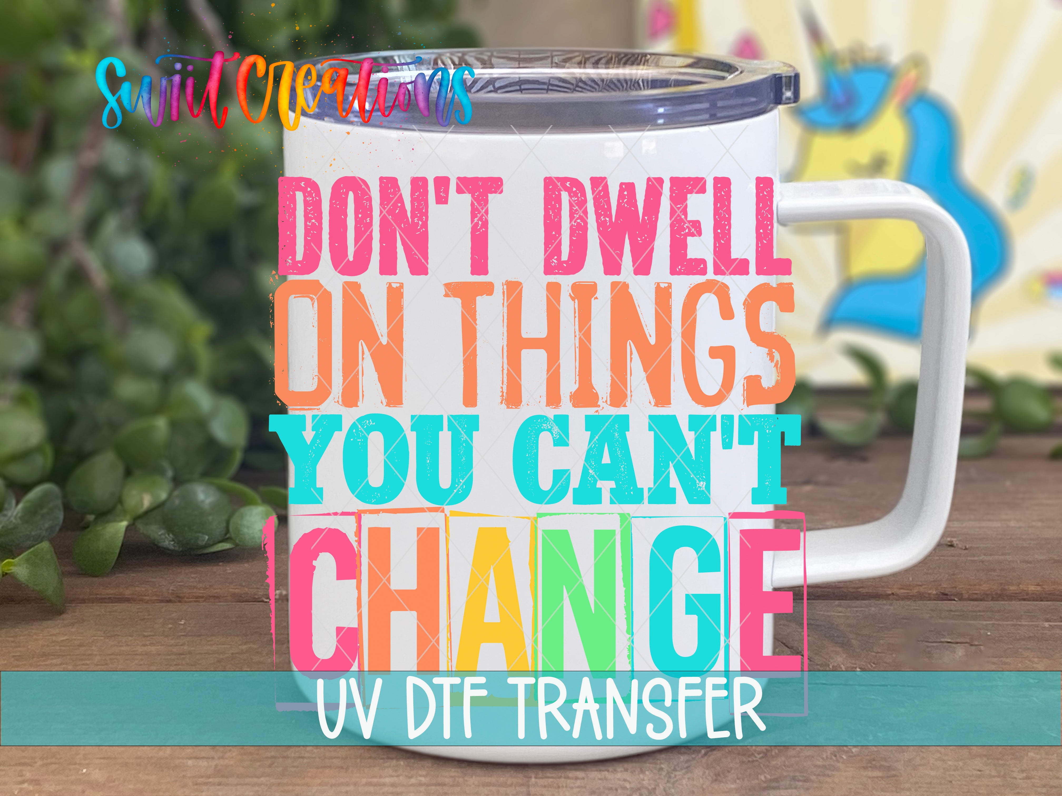 Swiit Creations UV DTF Don’t Dwell on What You Cannot Change transfer displayed on a white coffee mug