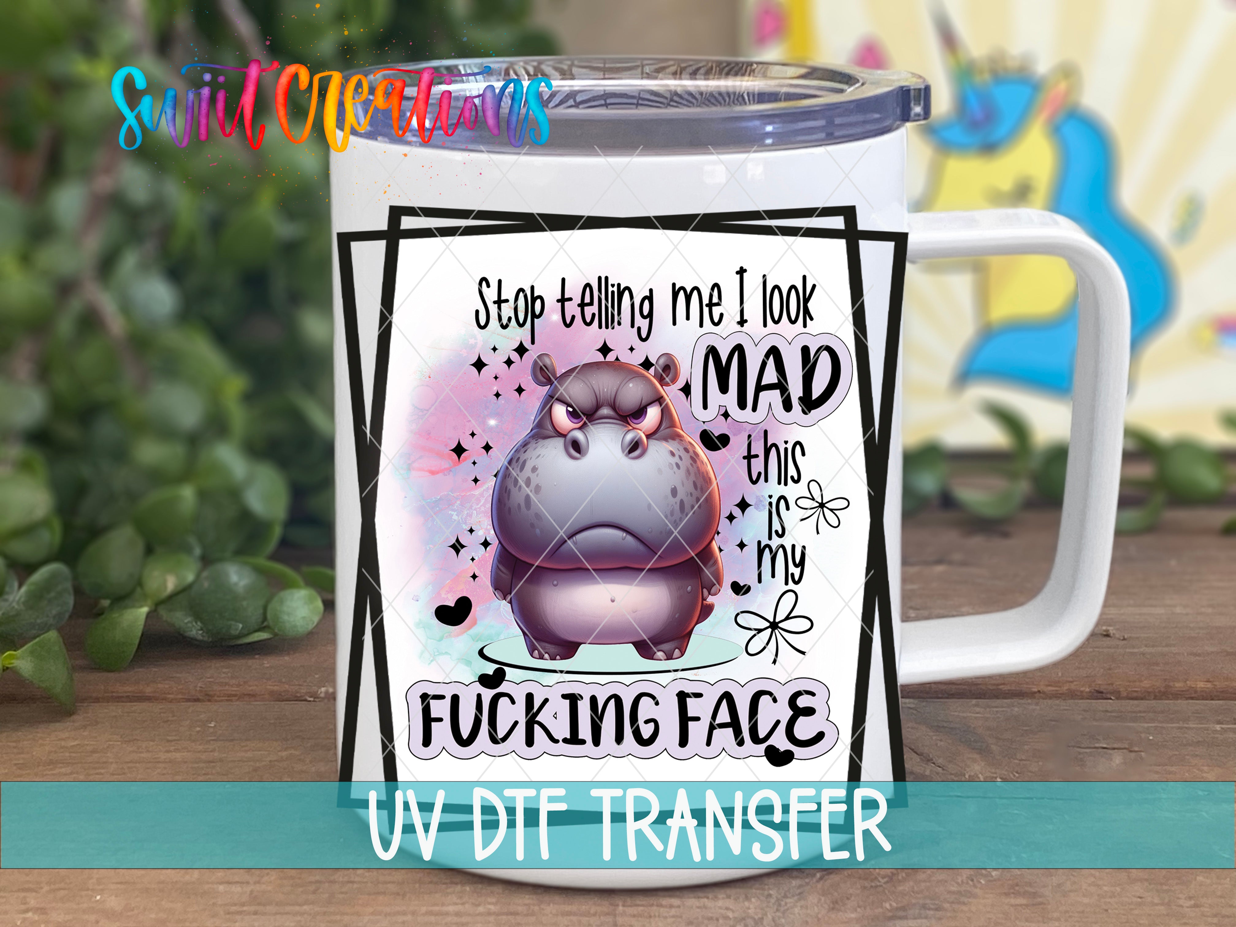 Swiit Creations UV DTF Stop Tell Me I Look Mad This Is My Fucking transfer displayed on a white coffee mug