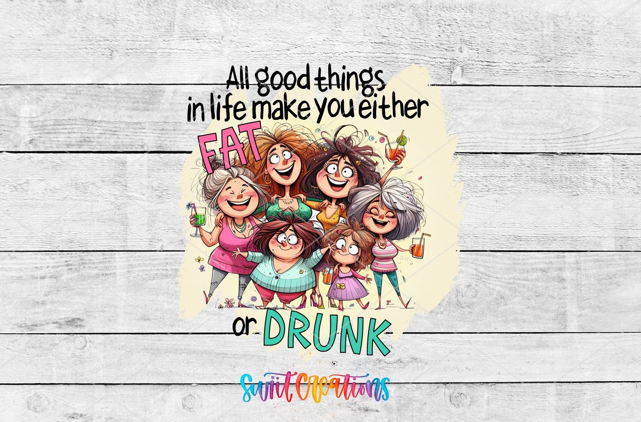 Swiit Creations UV DTF Good Things Make You Fat or Drunk transfer shown as the full artwork preview