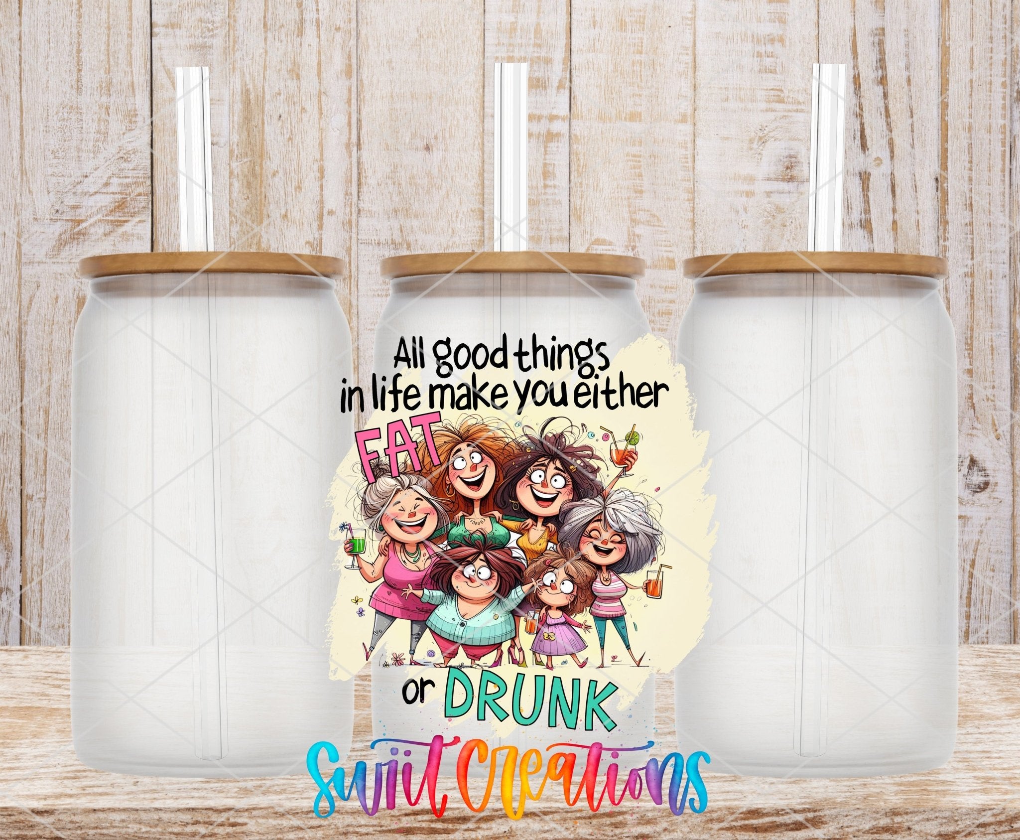 Swiit Creations UV DTF Good Things Make You Fat or Drunk transfer shown on a clear glass can set