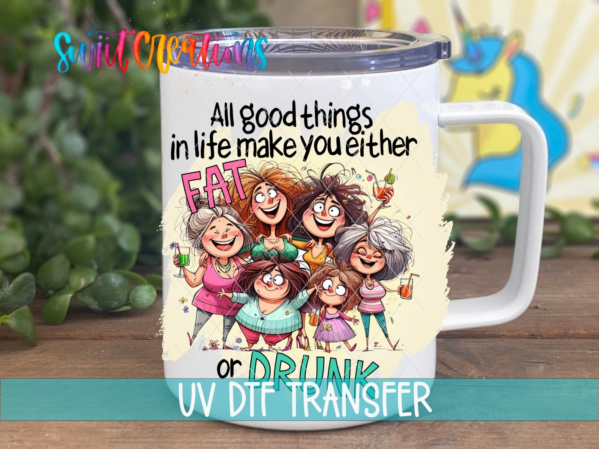 Swiit Creations UV DTF Good Things Make You Fat or Drunk transfer displayed on a white coffee mug