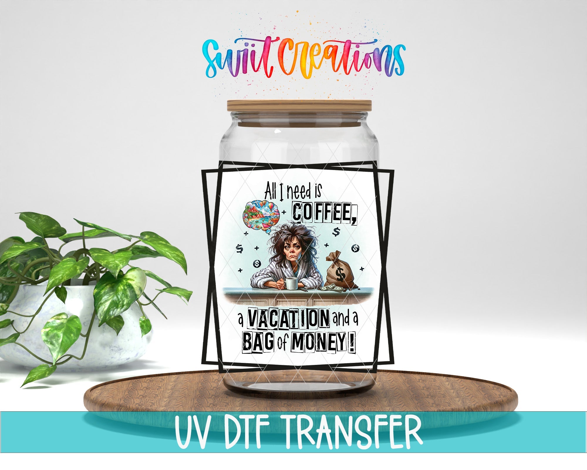 All I Need is Coffee a Vacation and a Bag of Money UV DTF Cup Decal | UV900 - Swiit Creations