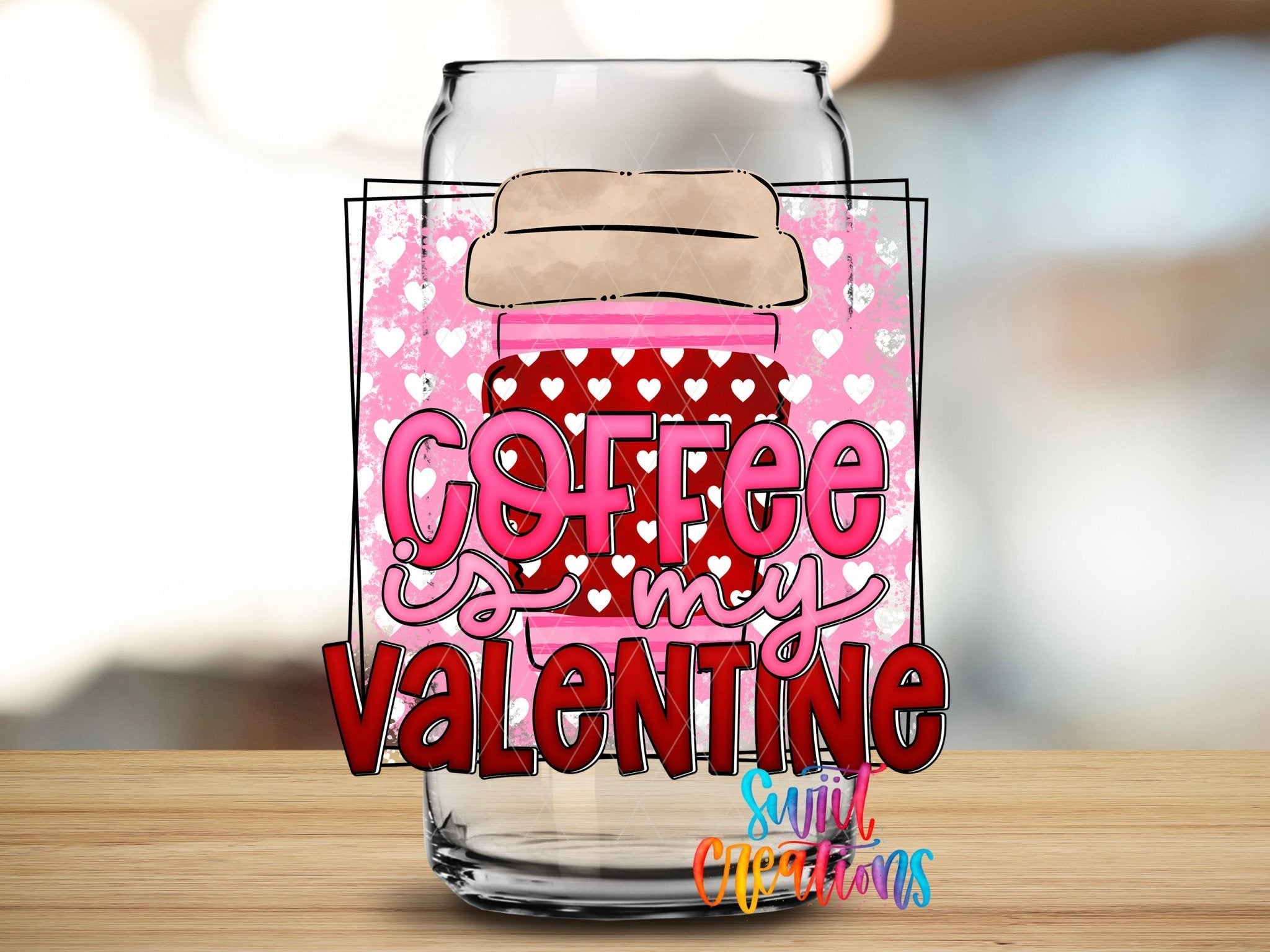 Swiit Creations UV DTF Coffee Is My Valentine transfer applied to a clear glass can