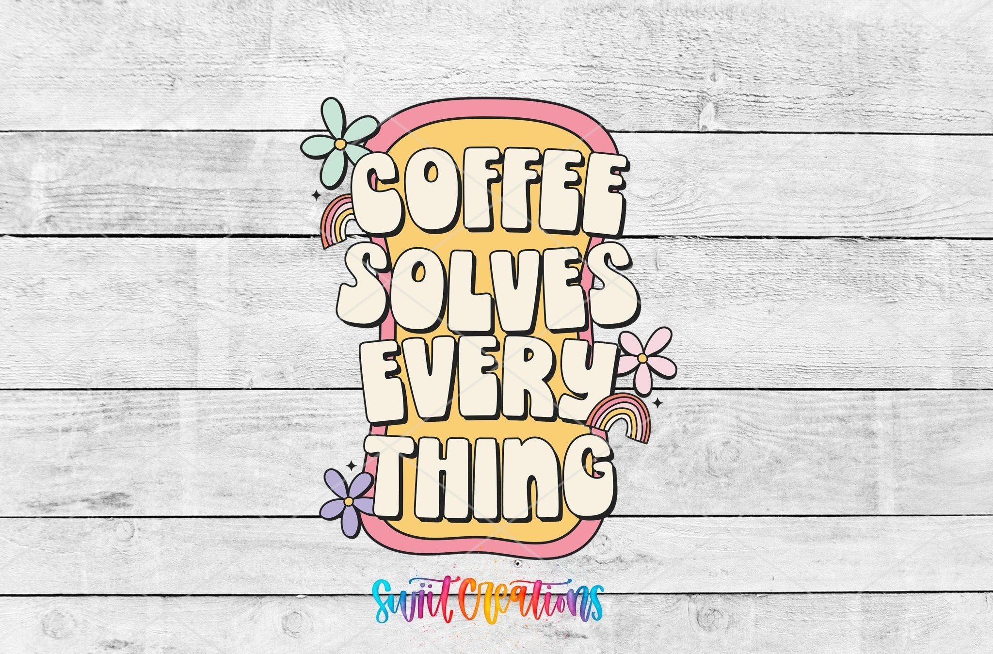 Coffee Solves Everything UV DTF transfer shown as a full artwork preview from Swiit Creations