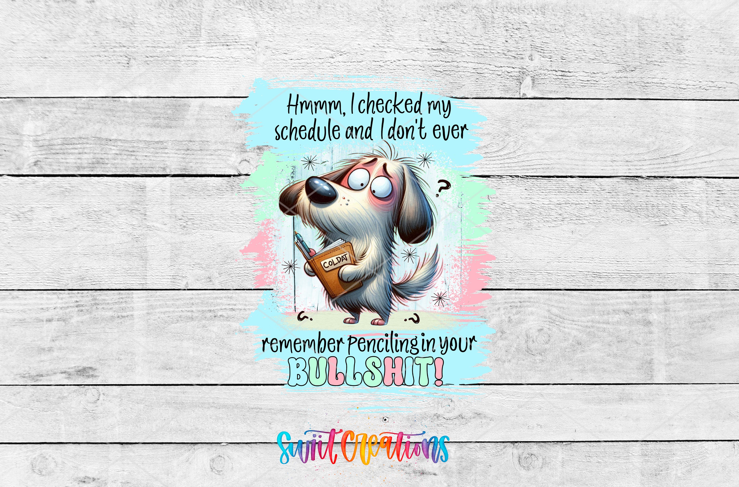 The image is a collage of two images. The top image features a cartoon dog holding a book and looking up, with text that reads "Hmm, I checked my schedule and I don't ever remember Penciling in your BULLSHIT!" The bottom image is a plain white background with text that reads "Remember Penciling in your BULLSHIT!"