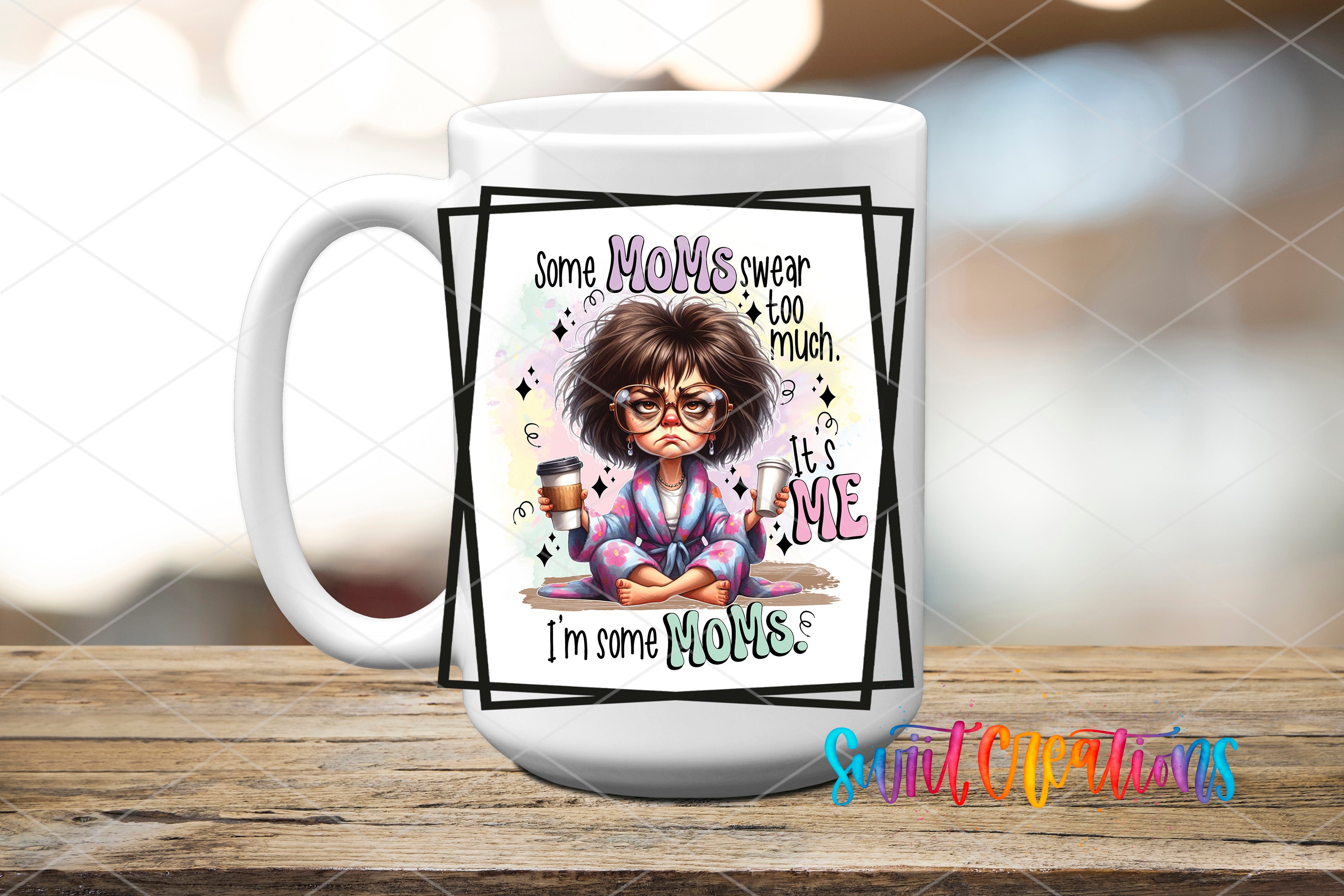 Swiit Creations UV DTF Some Moms Swear Too Much It's Me I'm Some transfer applied to a white ceramic mug