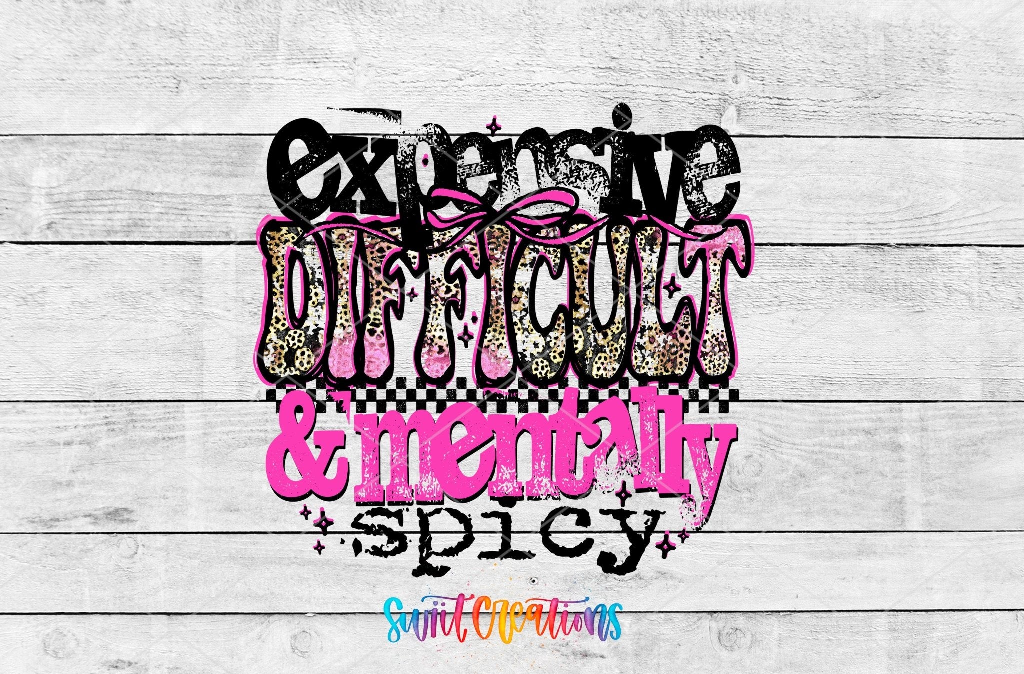 Expensive Difficult And Mentally Spicy Sassy Quote UV DTF transfer shown as a full artwork preview from Swiit Creations