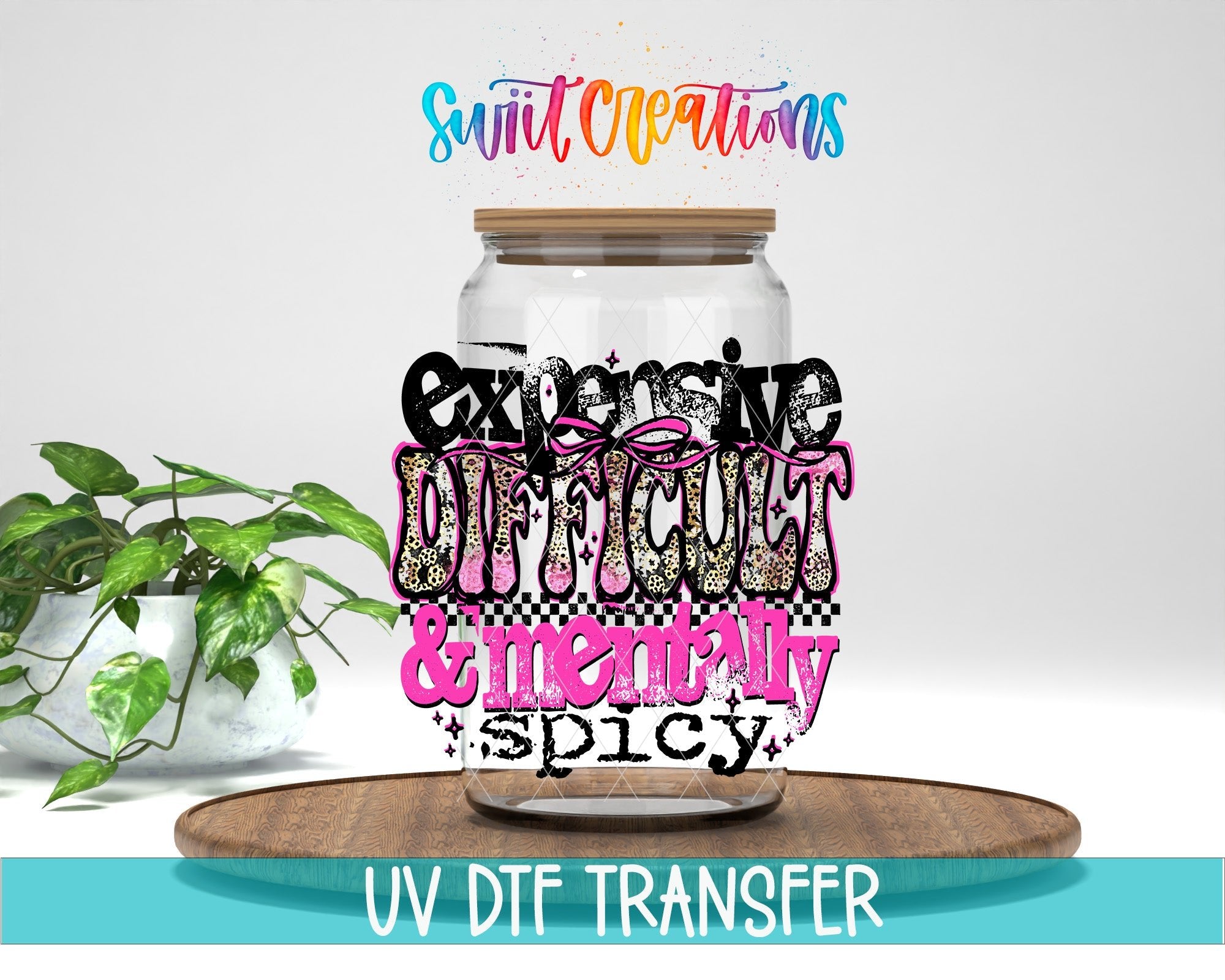 Expensive Difficult And Mentally Spicy Sassy Quote UV DTF transfer displayed on a clear jar mockup from Swiit Creations