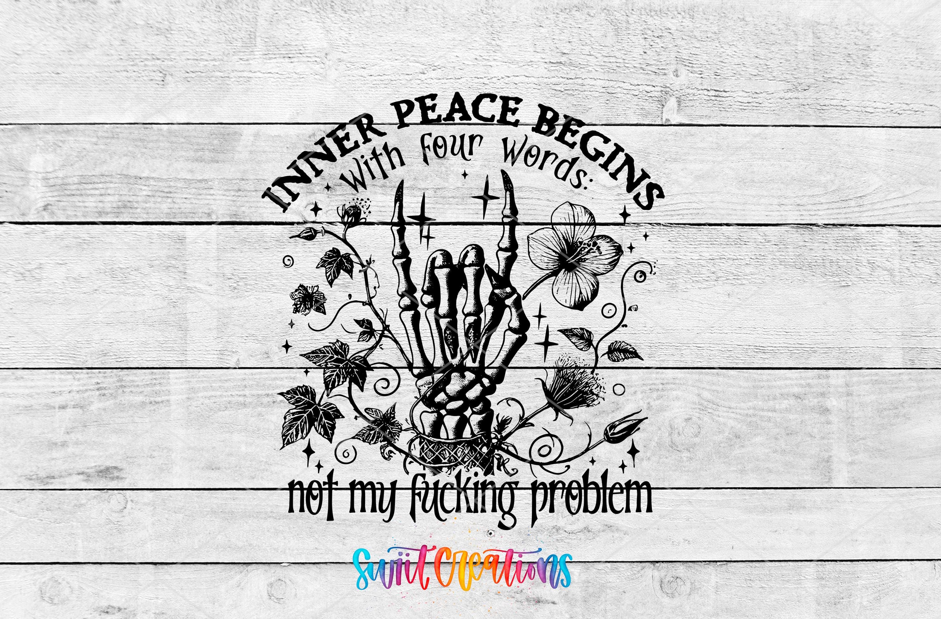 a hand-drawn illustration of a skeleton hand with flowers and leaves surrounding it, along with the text "Inner Peace Begins with four words. not my fucking problem" written around the illustration.