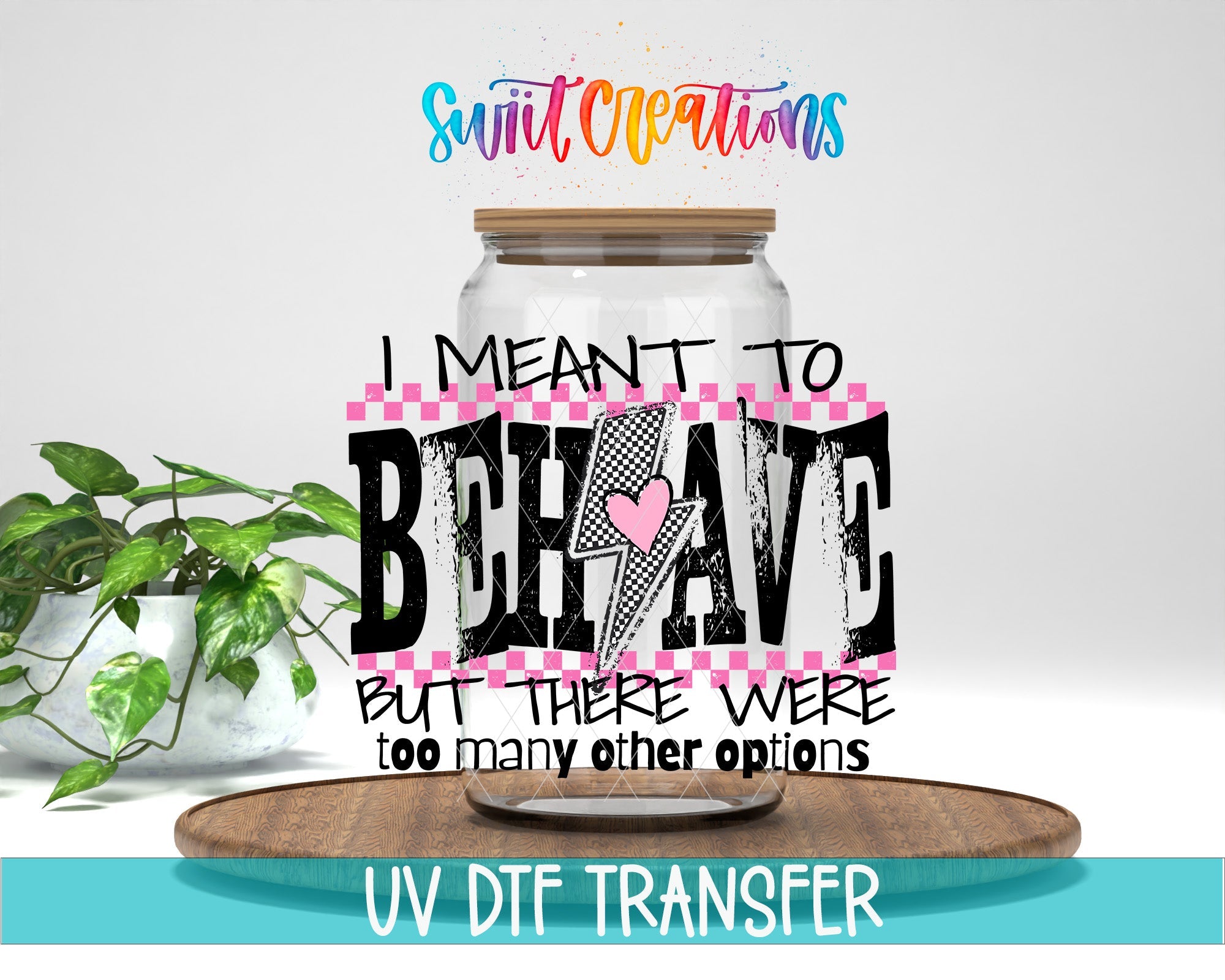 I Meant To Behave but there were To Many Options Sassy UV DTF transfer displayed on a clear jar mockup from Swiit Creations