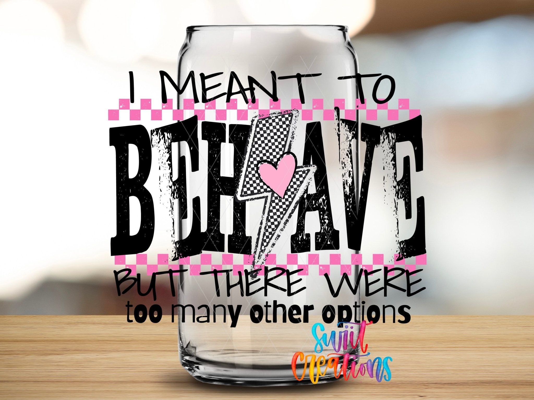 I Meant To Behave but there were To Many Options Sassy UV DTF transfer applied to a clear glass can from Swiit Creations
