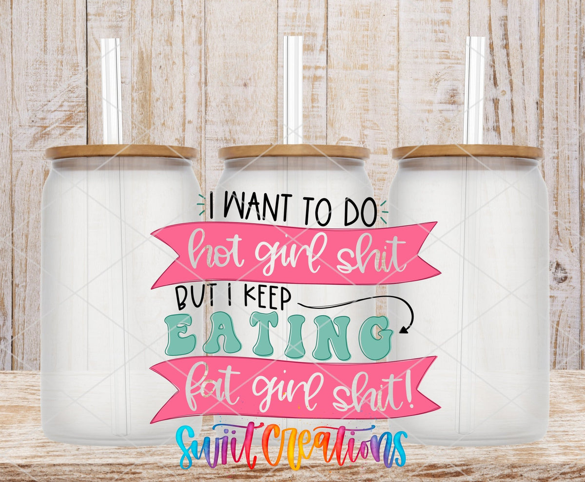 I Want To Do Hot Girl Sh!t But I Keep Eating Fat Girl Shit UV DTF Cup Decal | UV630 - Swiit Creations