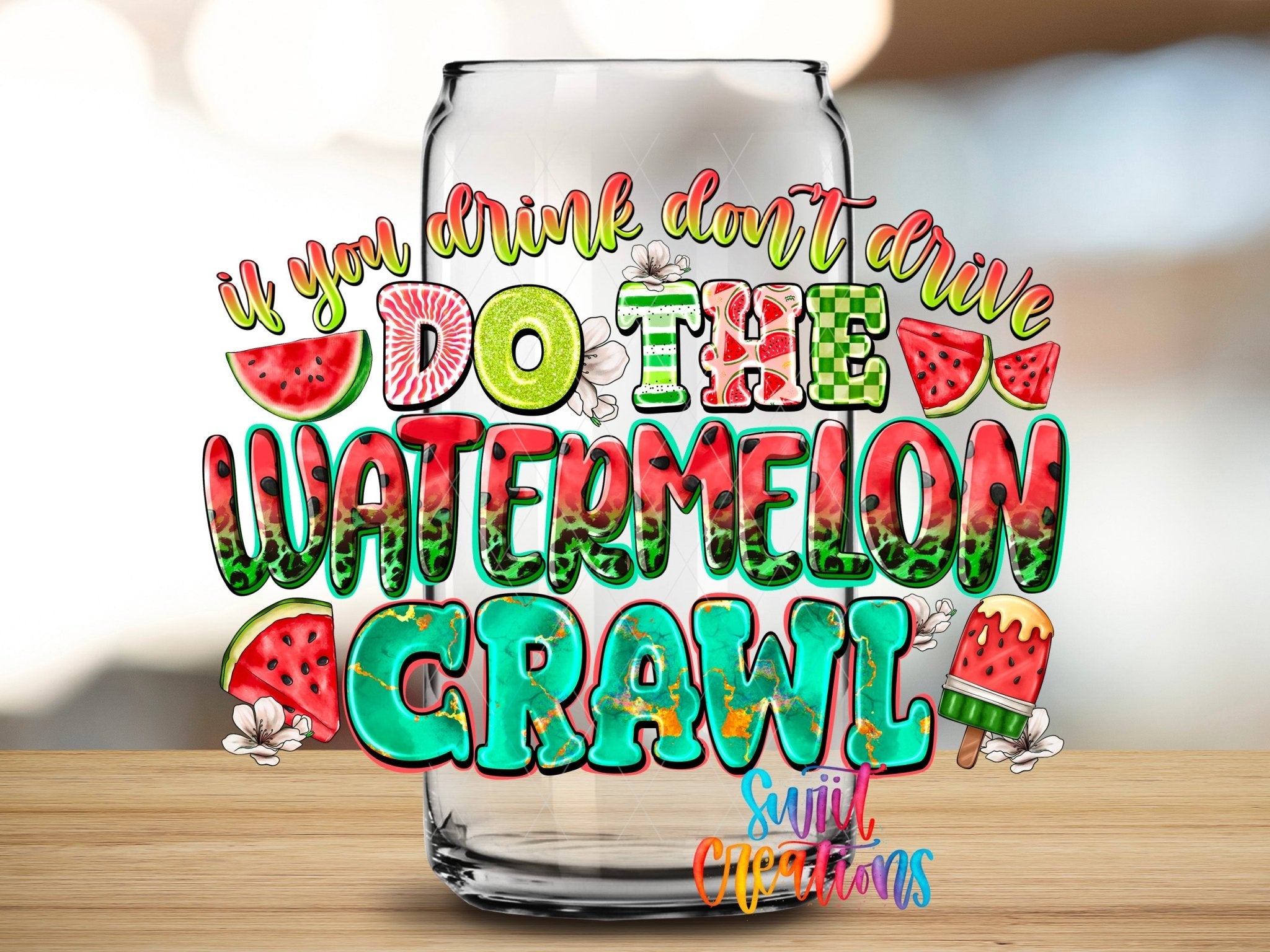 If You Drink Don’t Drive Do The Watermelon Crawl UV DTF transfer applied to a clear glass can from Swiit Creations